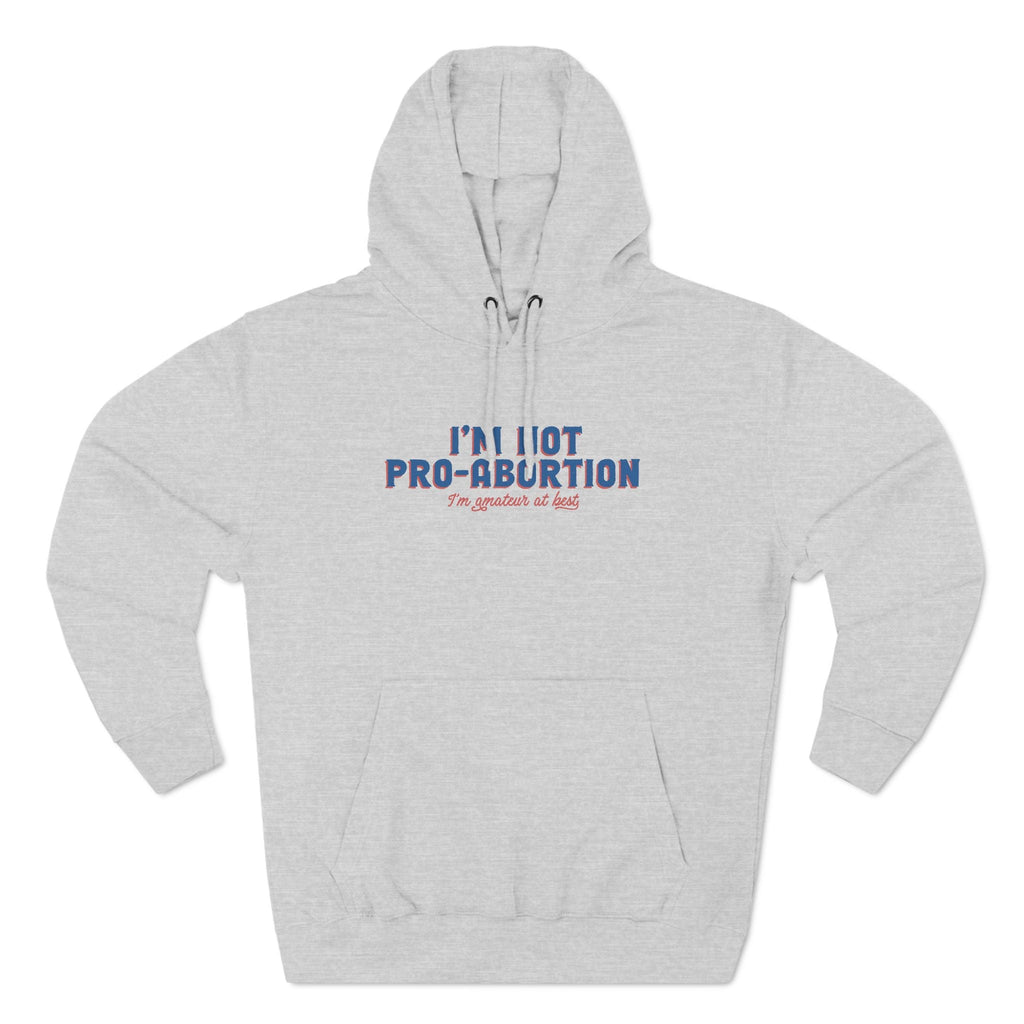 I'm Not Pro-Abortion. I'm Amateur At Best. - Hoodie