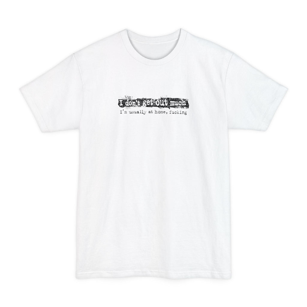 I Don't Get Out Much - I'm Usually At Home Fucking - Men's Tall T-Shirt