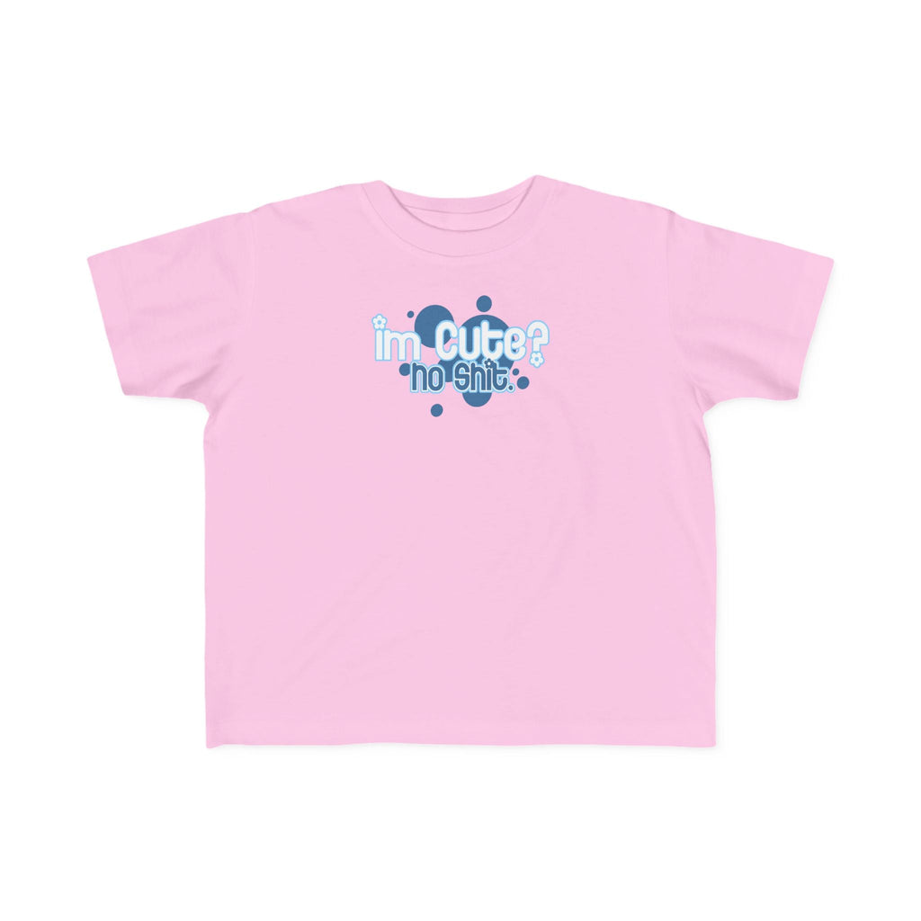 I'm Cute? No Shit - Toddler T-Shirt
