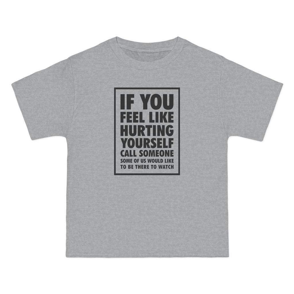 If You Feel Like Hurting Yourself Call Someone - Men's Heavyweight T-Shirt