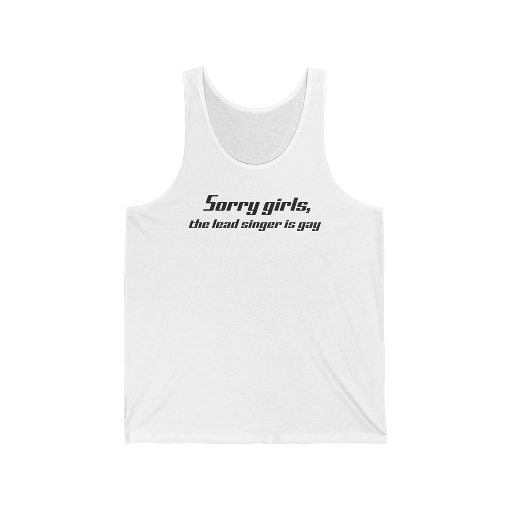 Sorry Girls - The Lead Singer Is Gay - Unisex Tank