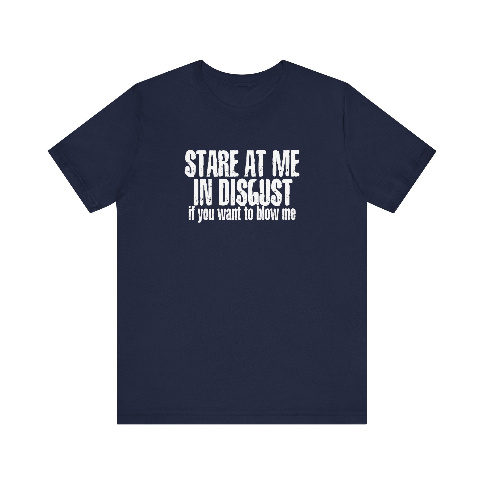 Stare At Me In Disgust - Men's T-Shirt