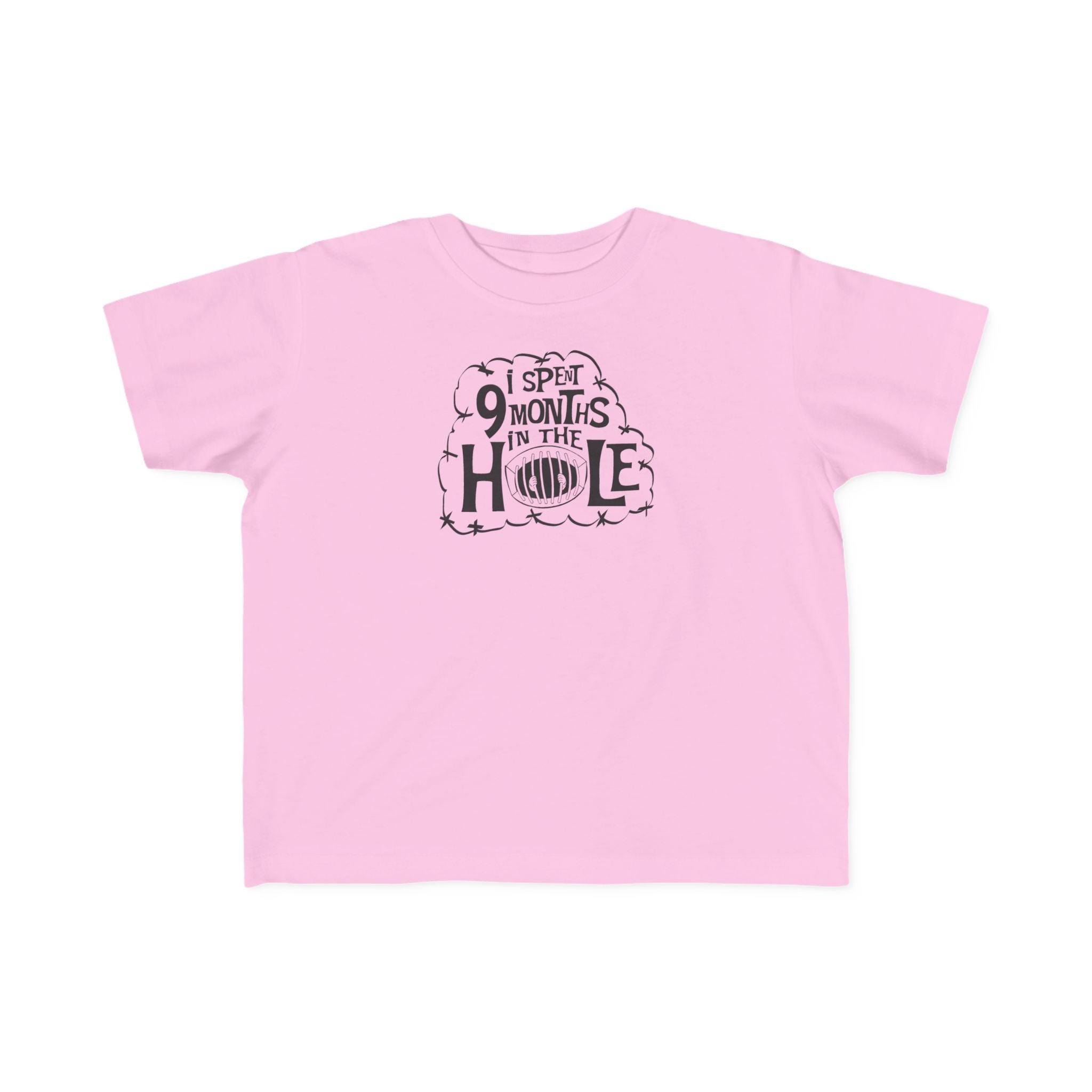 I Spent 9 Months In The Hole - Toddler T-Shirt