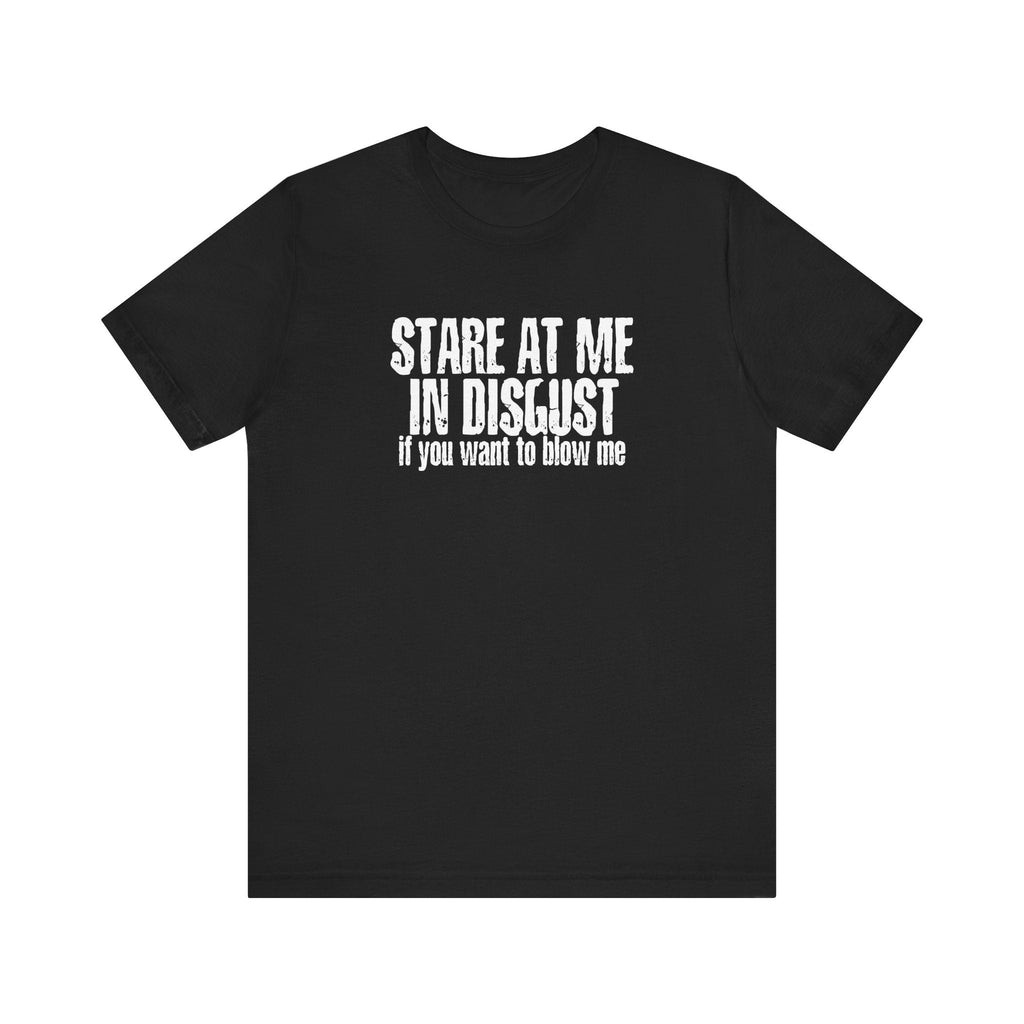 Stare At Me In Disgust - Men's T-Shirt