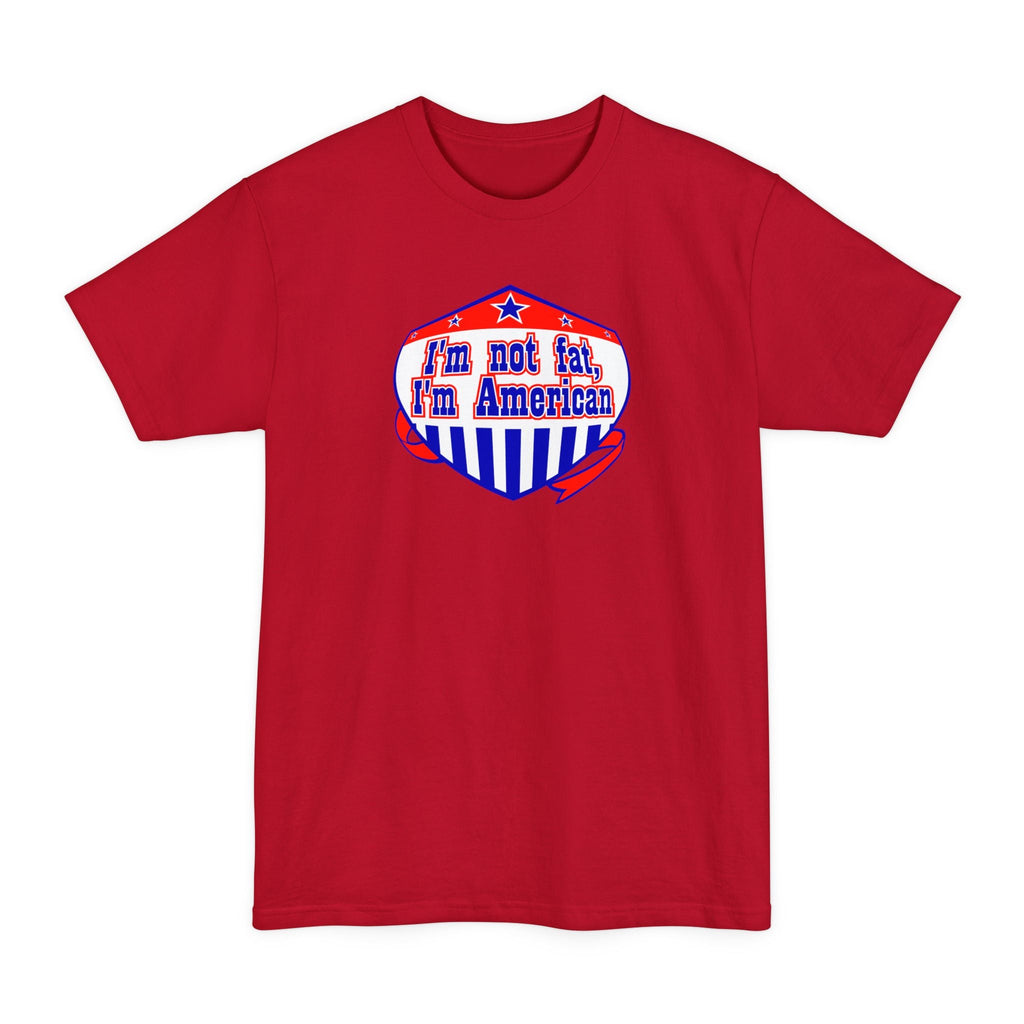 I'm Not Fat - I'm American - Men's Tall T-Shirt