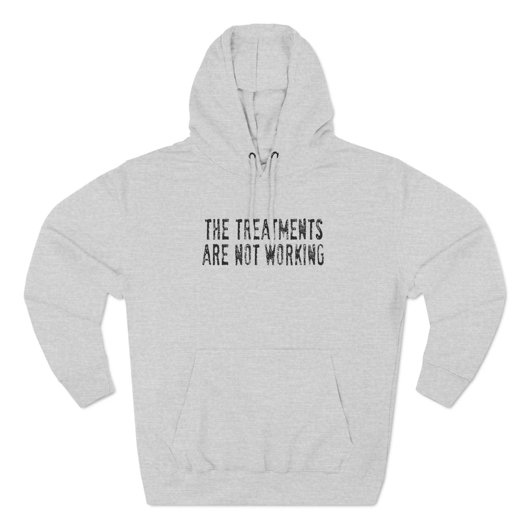 The Treatments Are Not Working - Hoodie