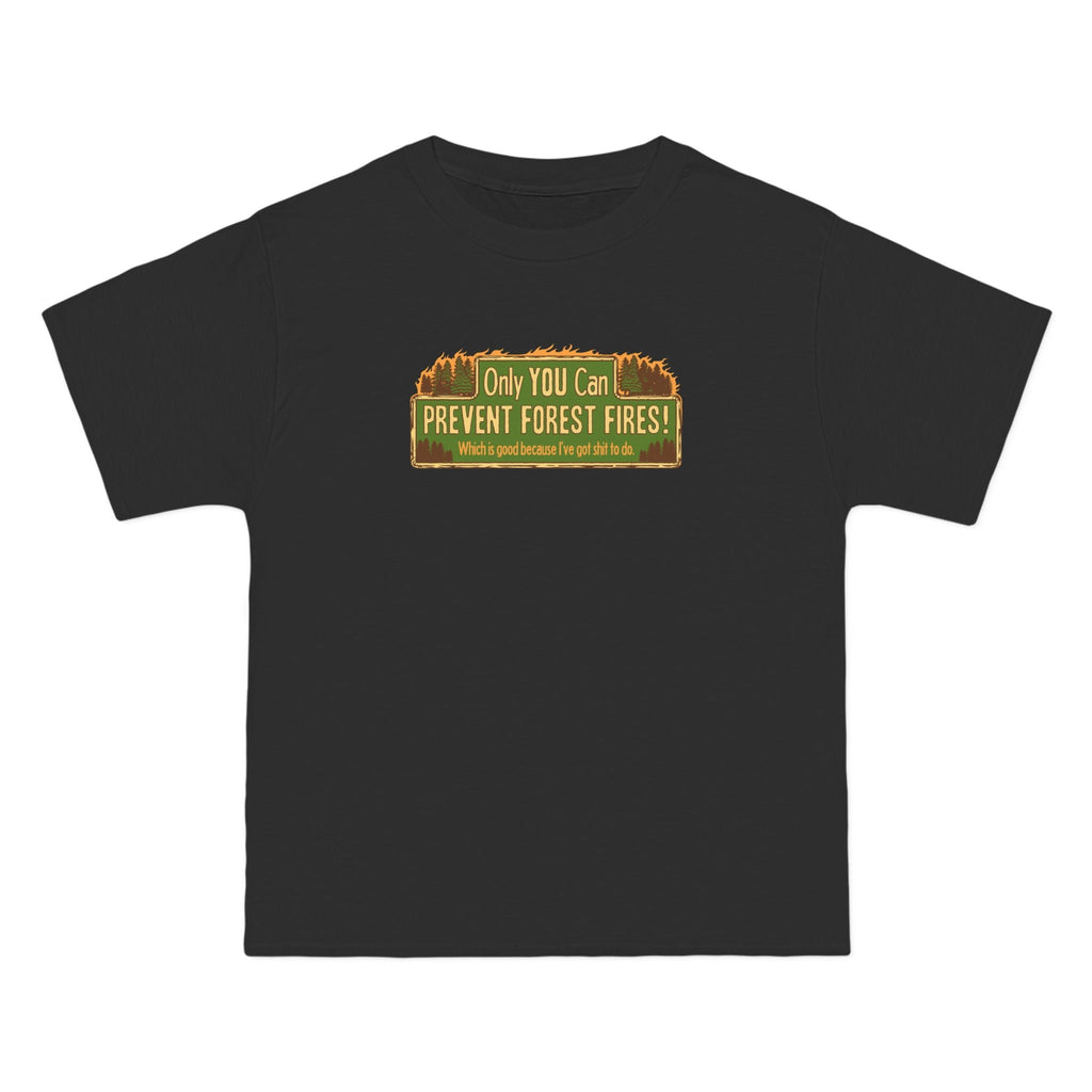 Only You Can Prevent Forest Fires! - Which Is Good Because I've Got Shit To Do - Men's Heavyweight T-Shirt