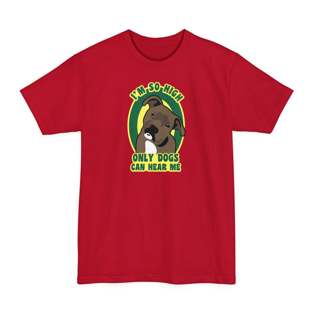 I'm So High Only Dogs Can Hear Me - Men's Tall T-Shirt