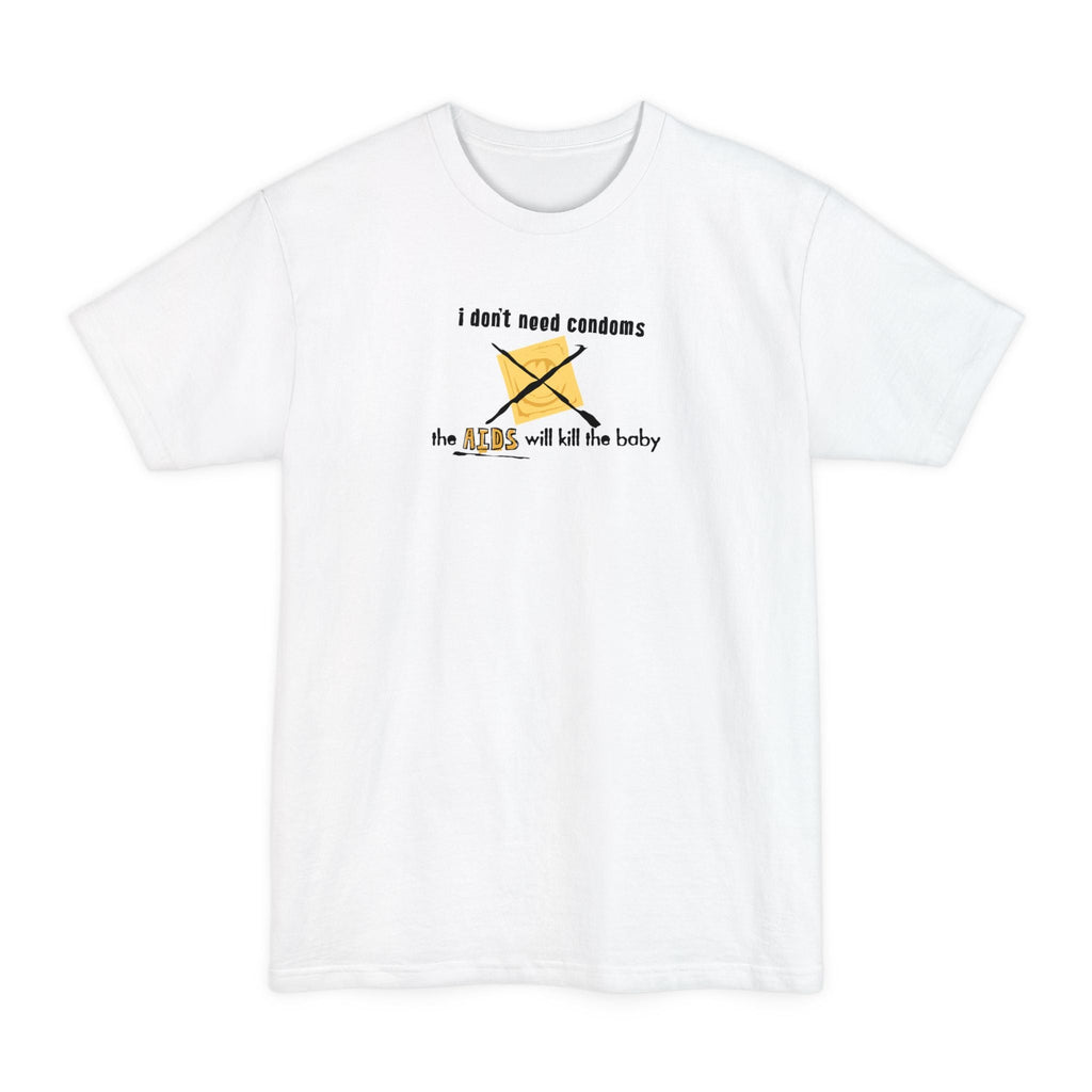 I Don't Need Condoms - The Aids Will Kill The Baby - Men's Tall T-Shirt