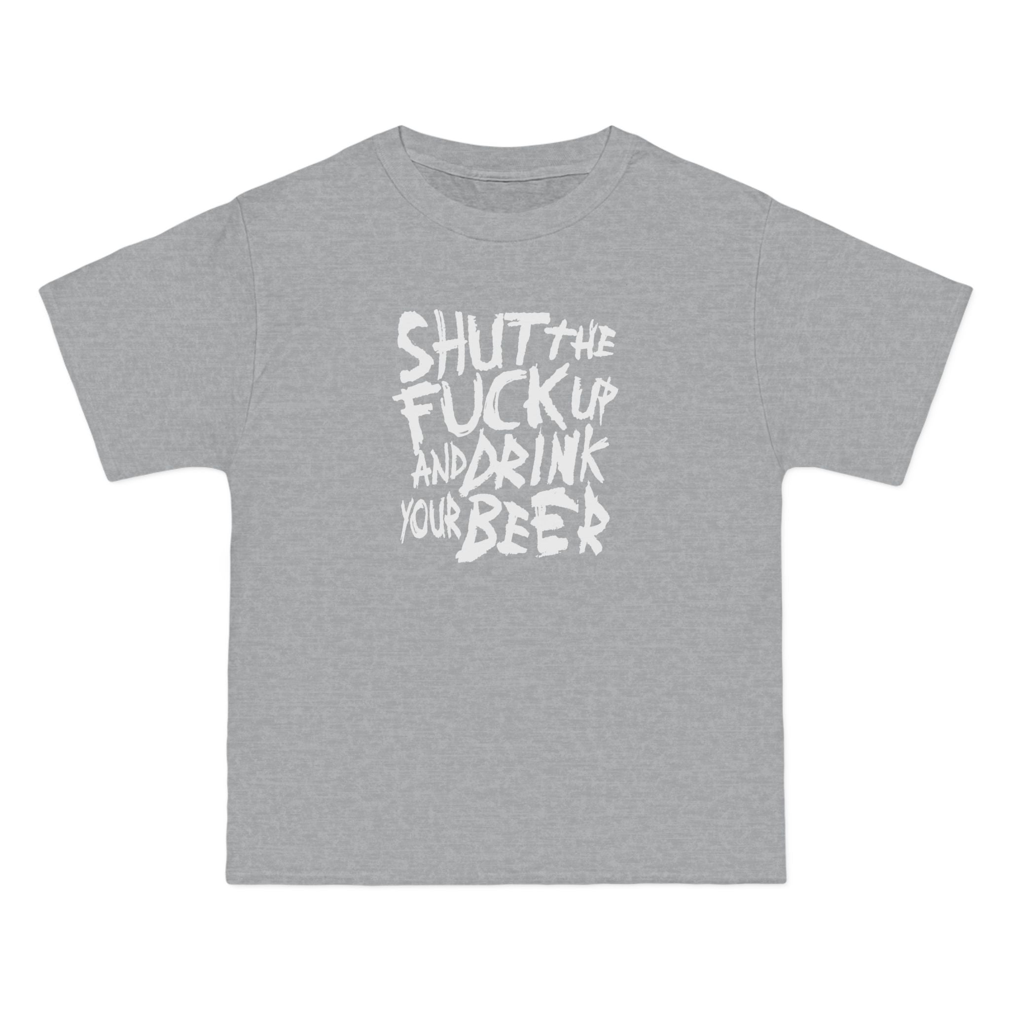 Shut The Fuck Up And Drink Your Beer - Men's Heavyweight T-Shirt