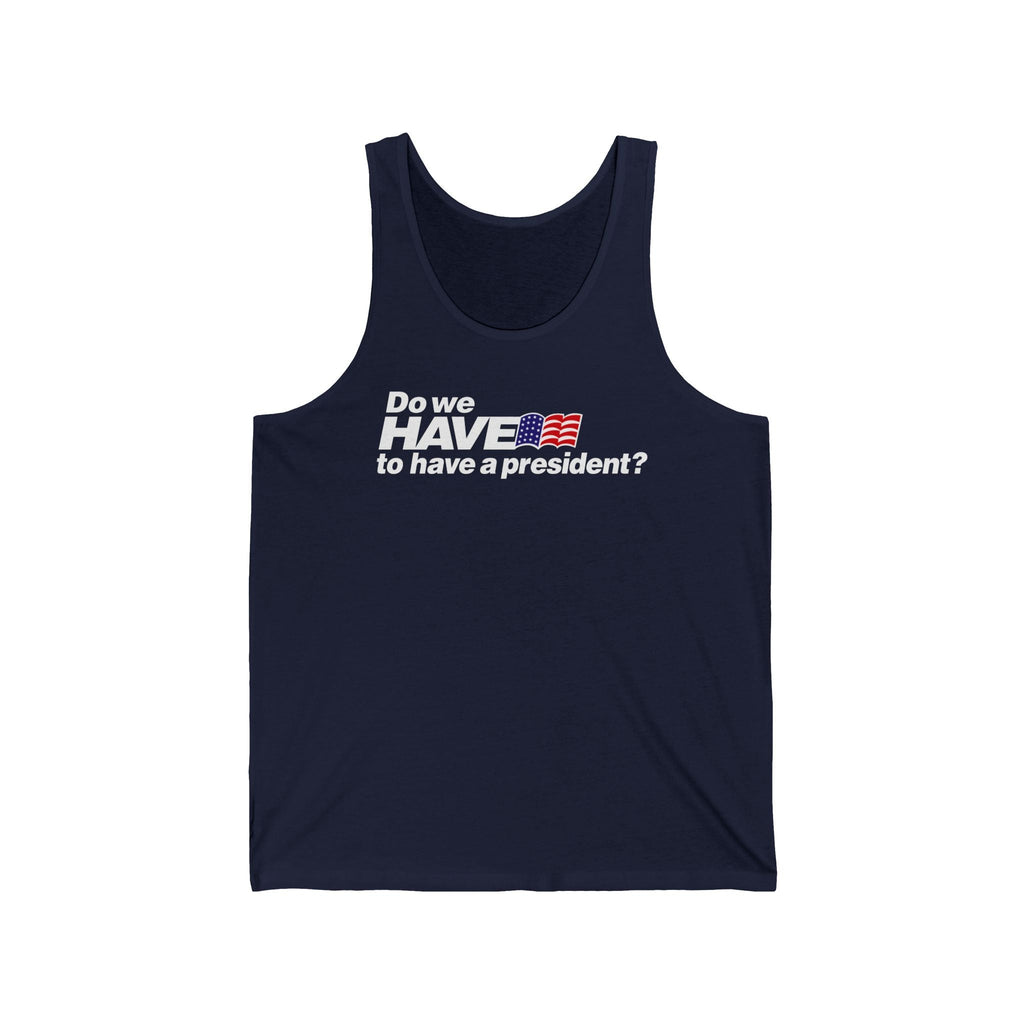 Do We Have To Have A President? - Unisex Tank