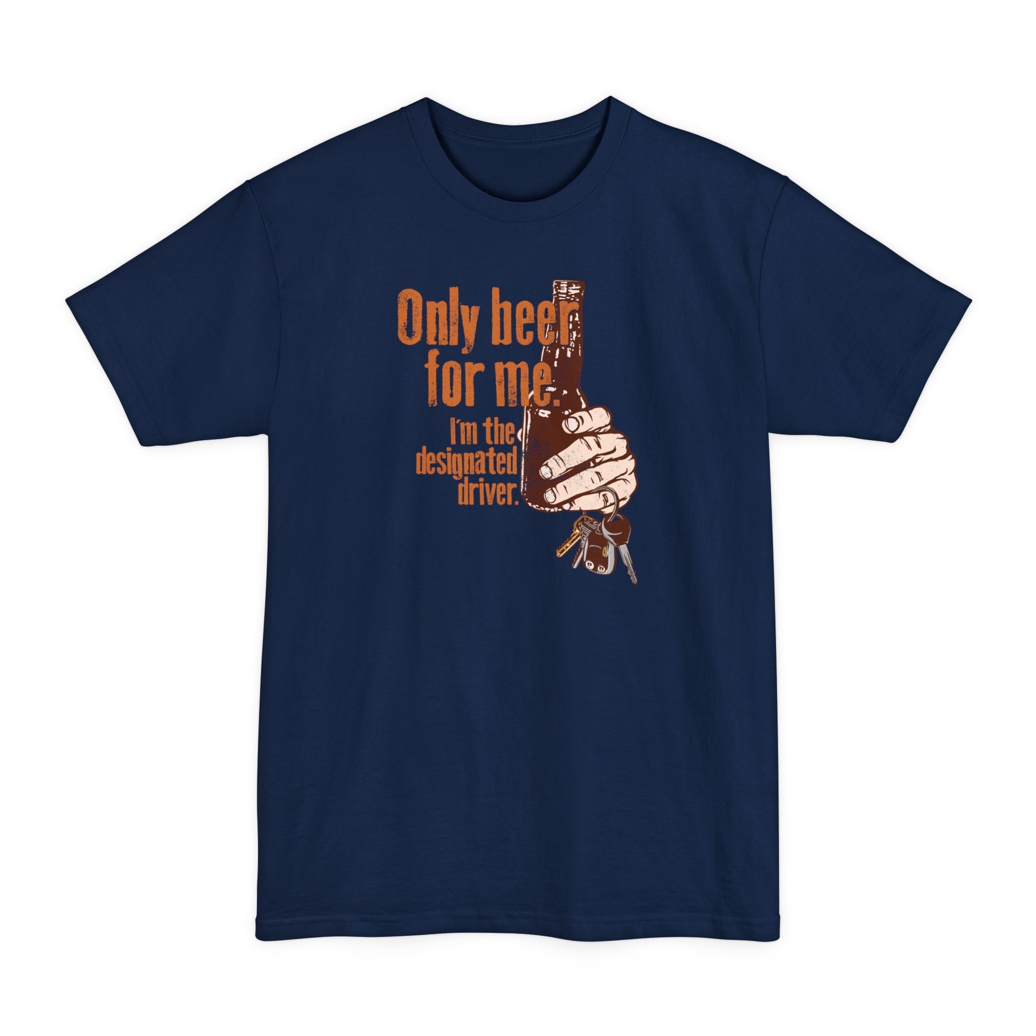 Only Beer For Me. I'm The Designated Driver. - Men's Tall T-Shirt