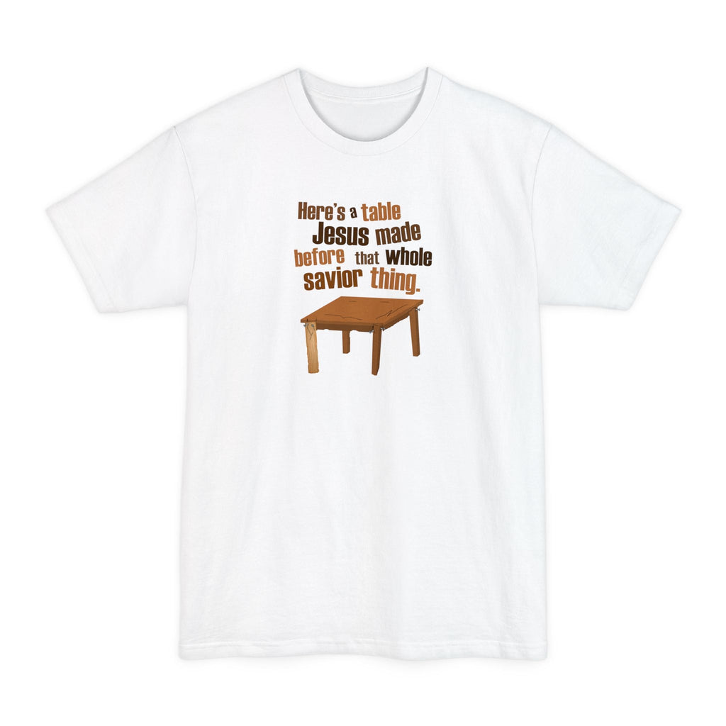 Here's A Table Jesus Made Before That Whole Savior - Men's Tall T-Shirt