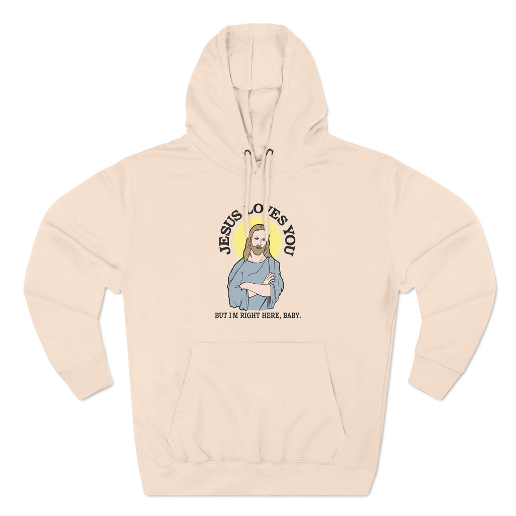Jesus Loves You But I'm Right Here Baby. - Hoodie