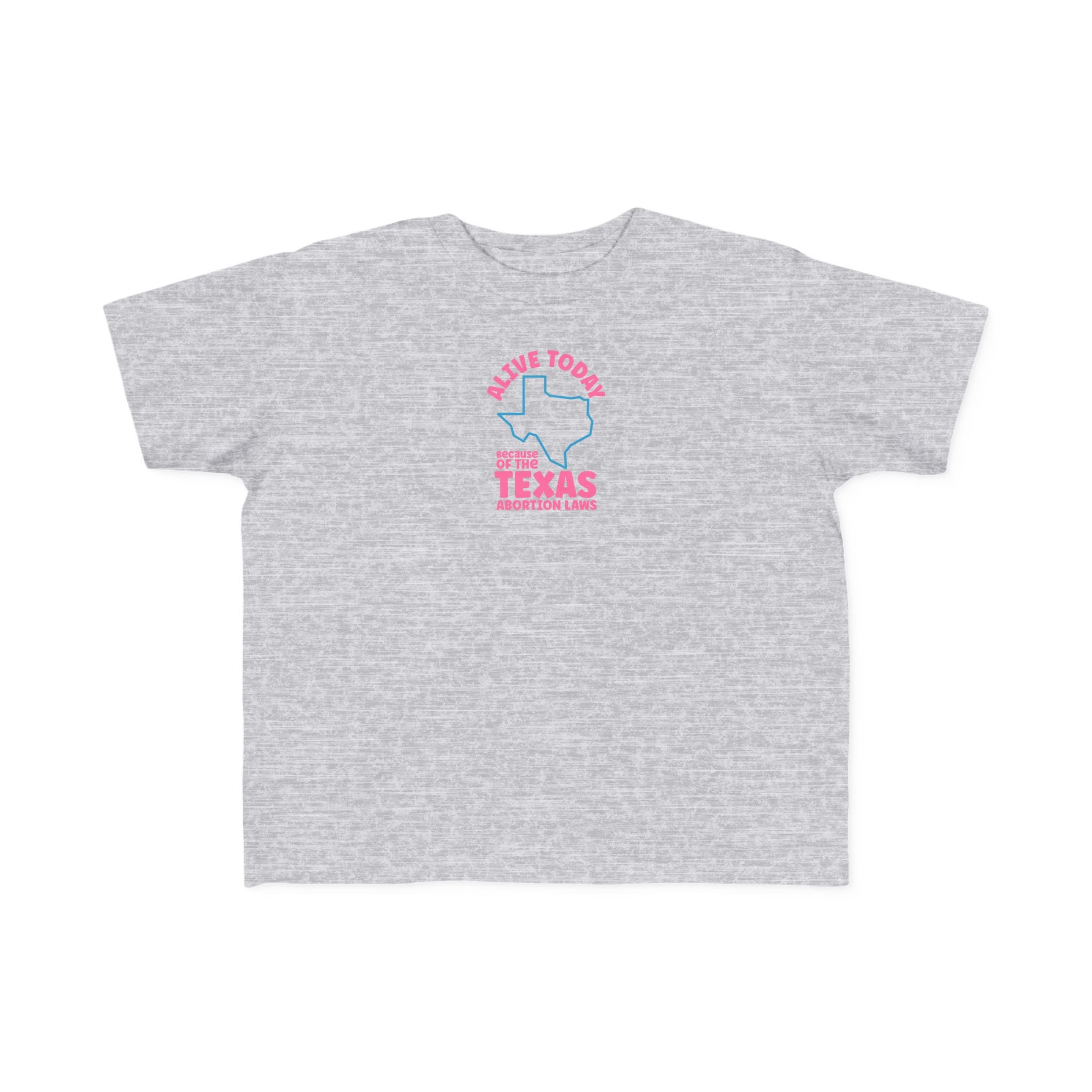 Alive Today Because Of The Texas Abortion Laws - Toddler T-Shirt