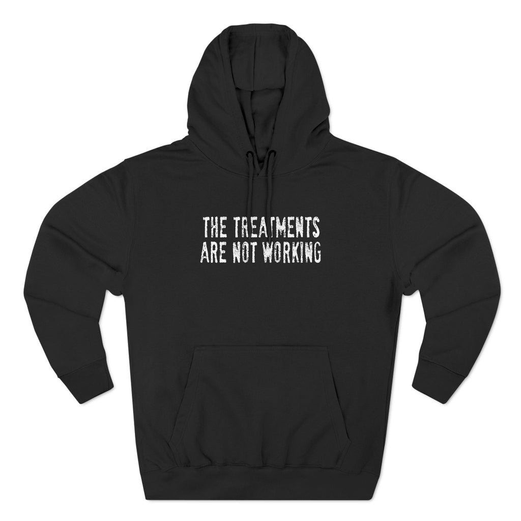 The Treatments Are Not Working - Hoodie