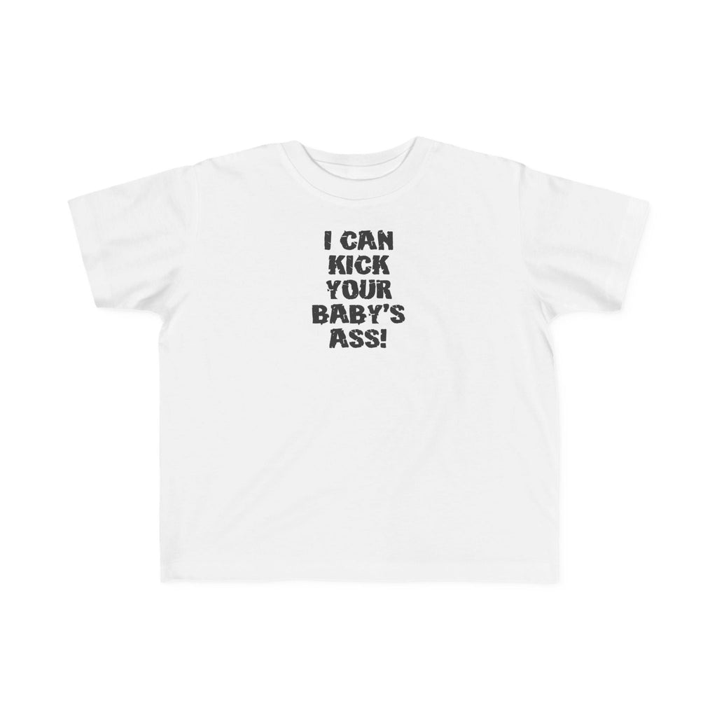 I Can Kick Your Baby's Ass  -Toddler T-Shirt