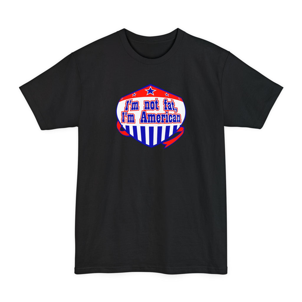 I'm Not Fat - I'm American - Men's Tall T-Shirt