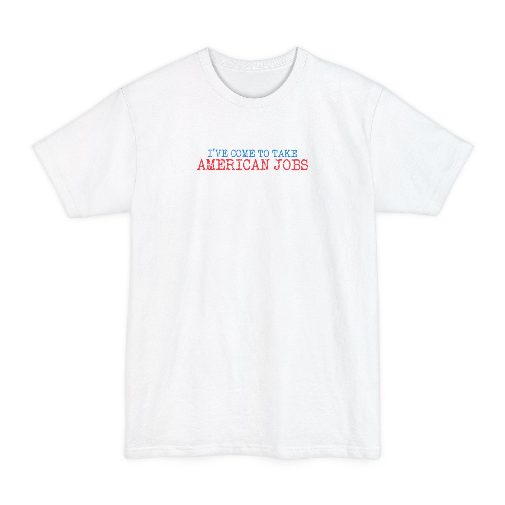 I've Come To Take American Jobs - Men's Tall T-Shirt