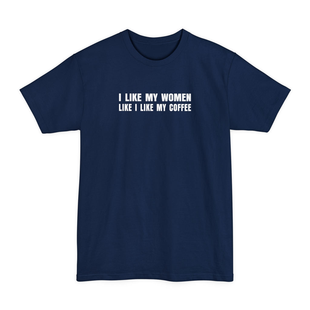 I Like My Women Like I Like My Coffee - Ground Up And In The Freezer - Men's Tall T-Shirt