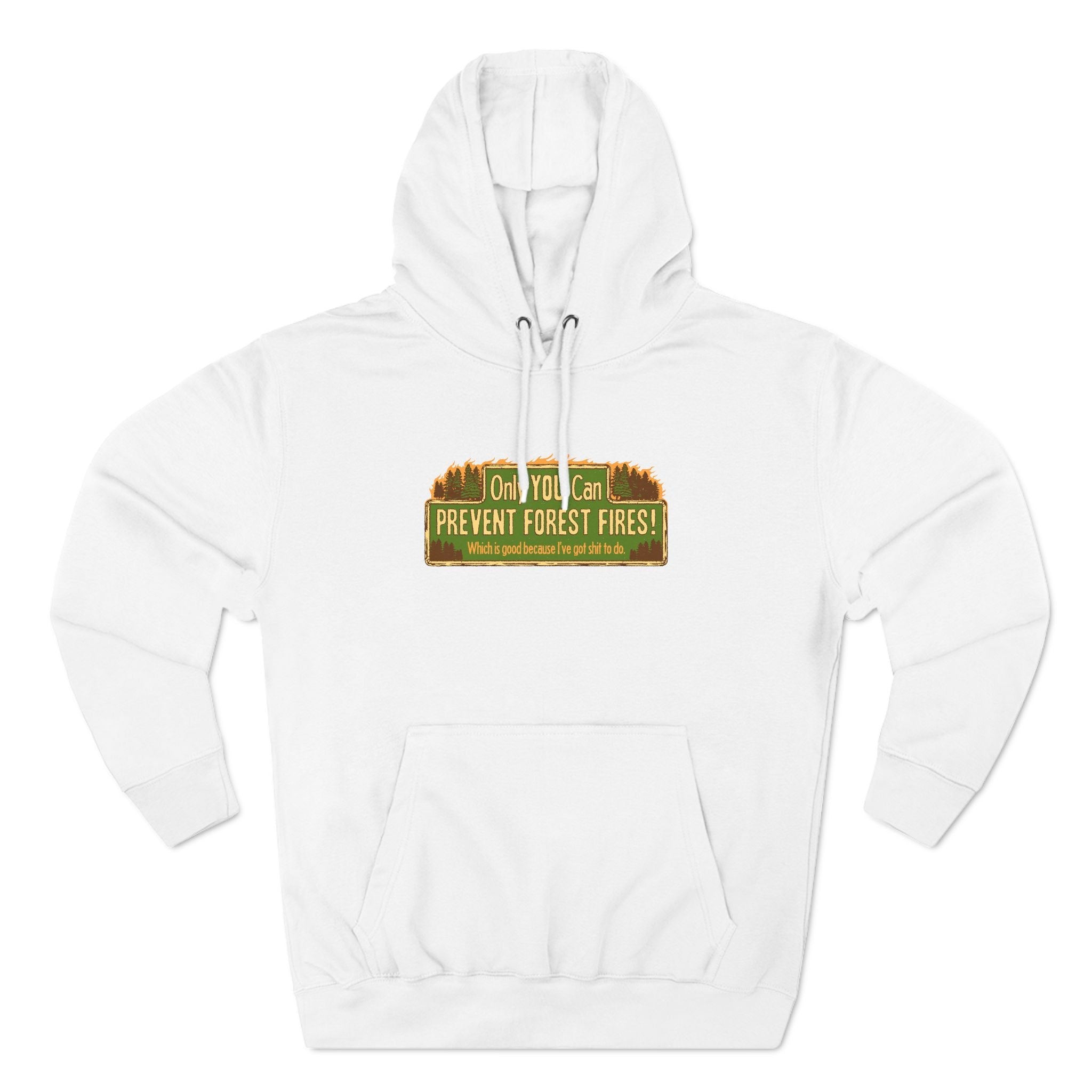 Only You Can Prevent Forest Fires! - Which Is Good Because I've Got Shit To Do - Hoodie