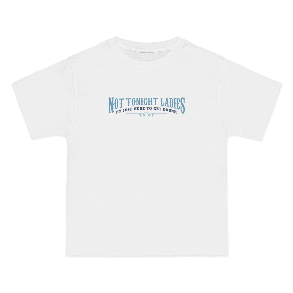Not Tonight Ladies I'm Just Here To Get Drunk - Men's Heavyweight T-Shirt