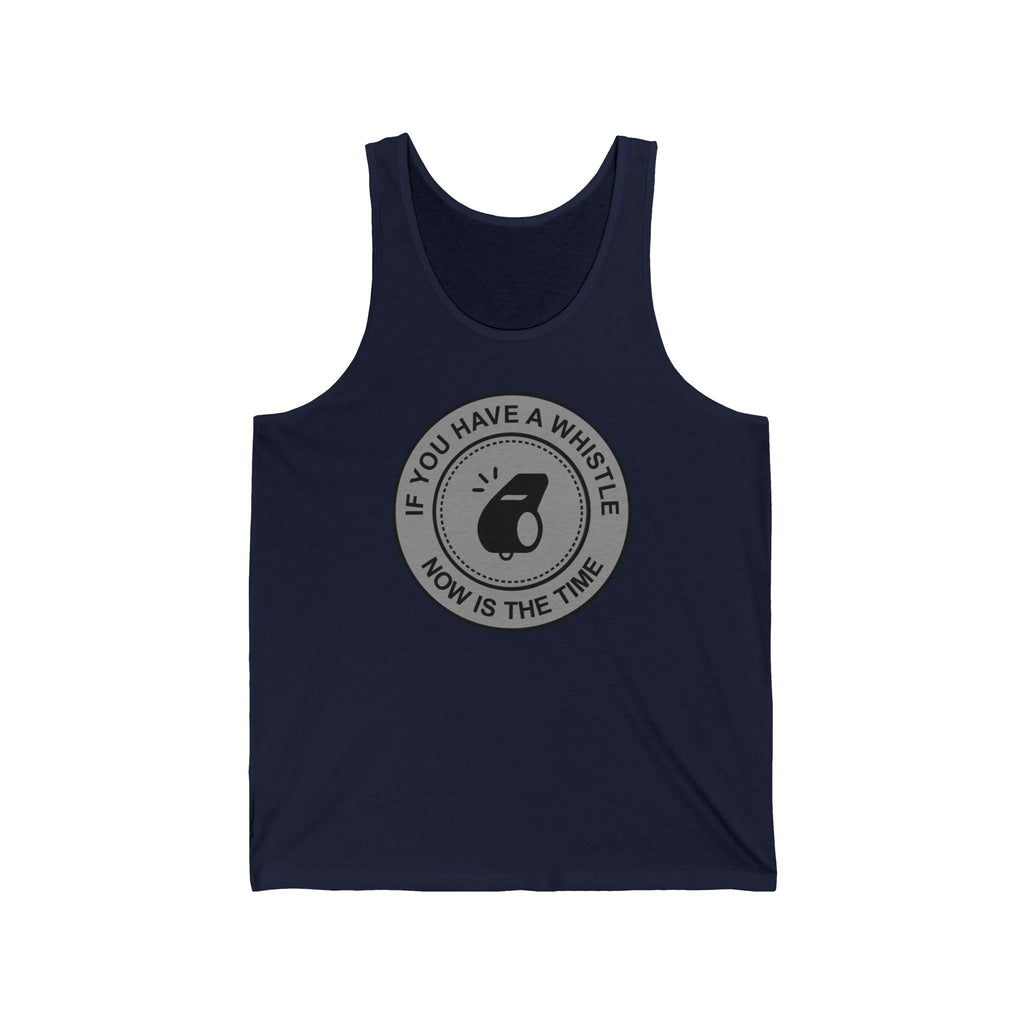 If You Have A Whistle Now Is The Time - Unisex Tank