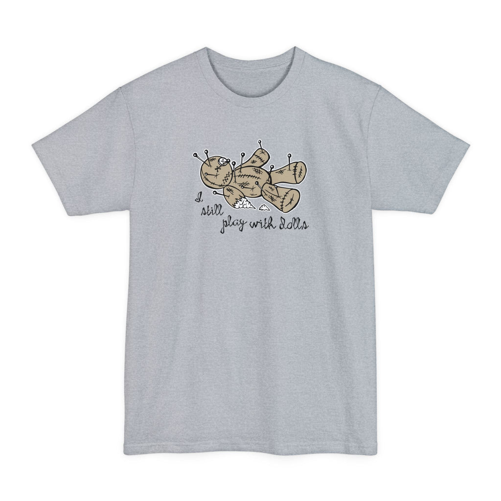 I Still Play With Dolls - Men's Tall T-Shirt