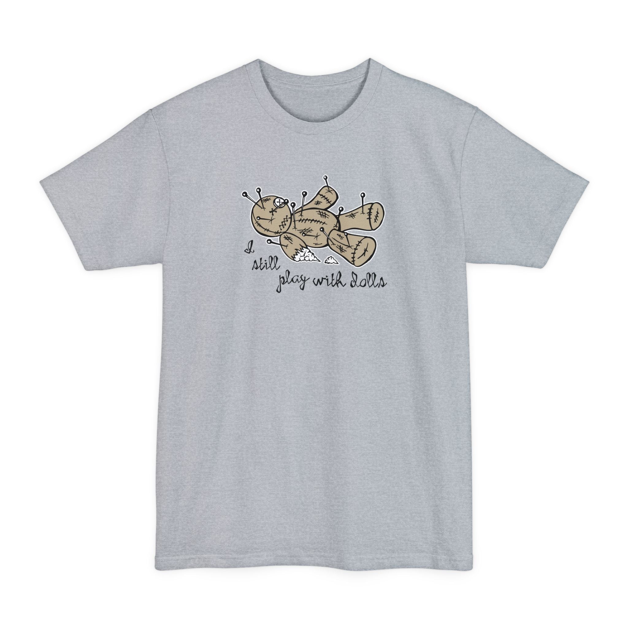I Still Play With Dolls - Men's Tall T-Shirt