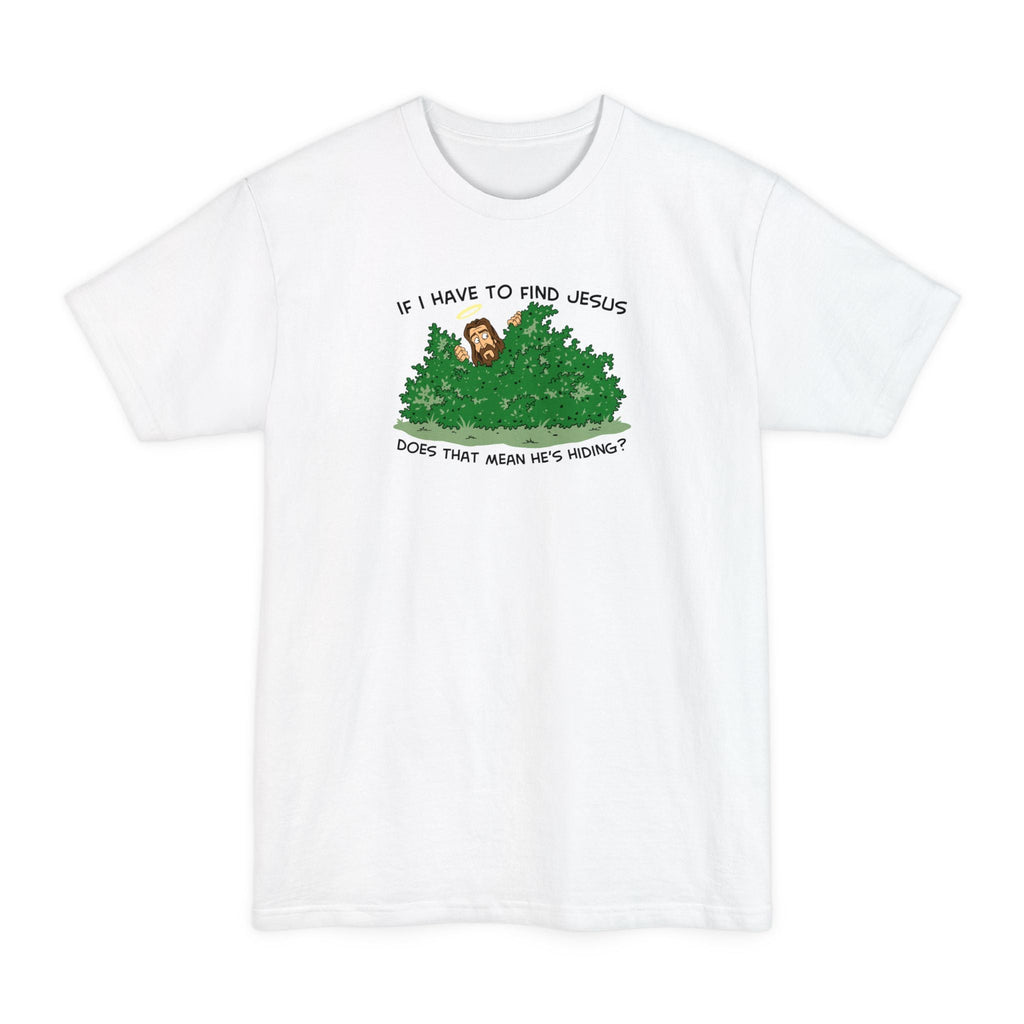 If I Have To Find Jesus Does That Mean He's Hiding? - Men's Tall T-Shirt