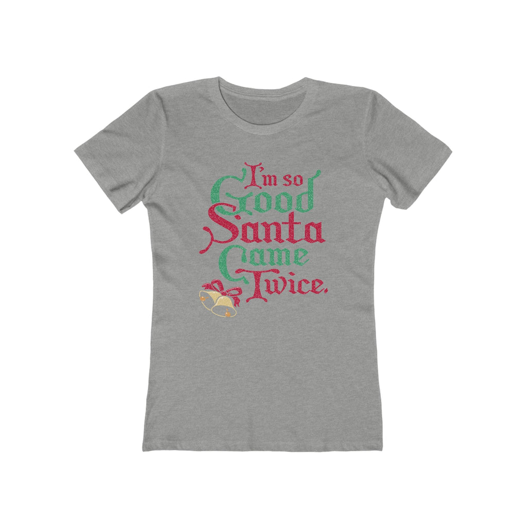 I'm So Good Santa Came Twice - Women’s T-Shirt
