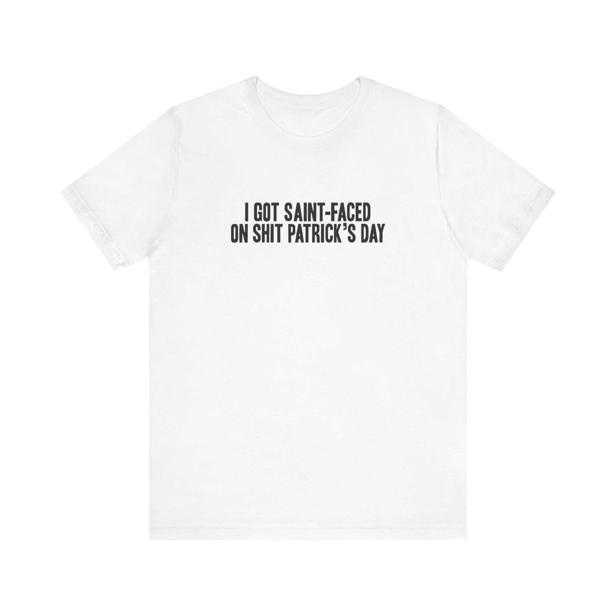 I Got Saint-Faced On Shit Patrick's Day - Men's T-Shirt