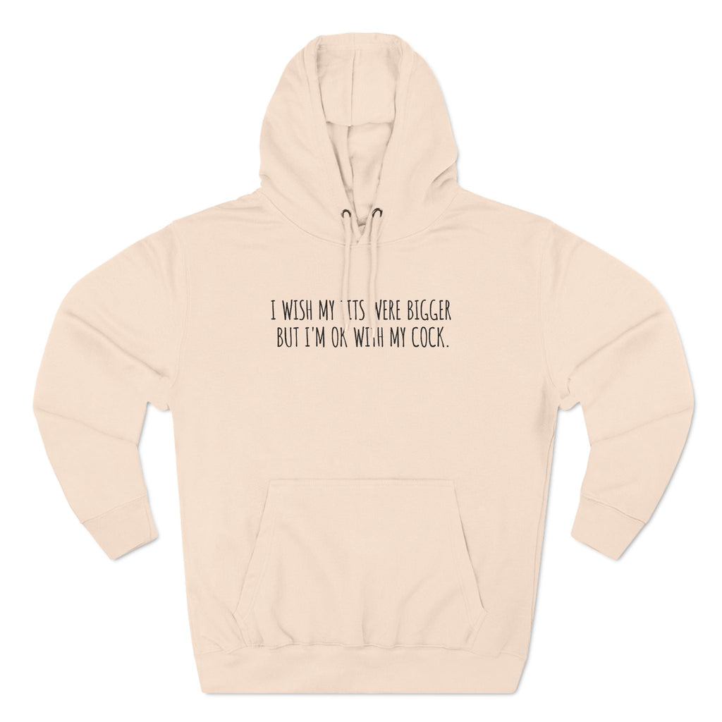 I Wish My Tits Were Bigger But I'm Ok With My Cock - Hoodie