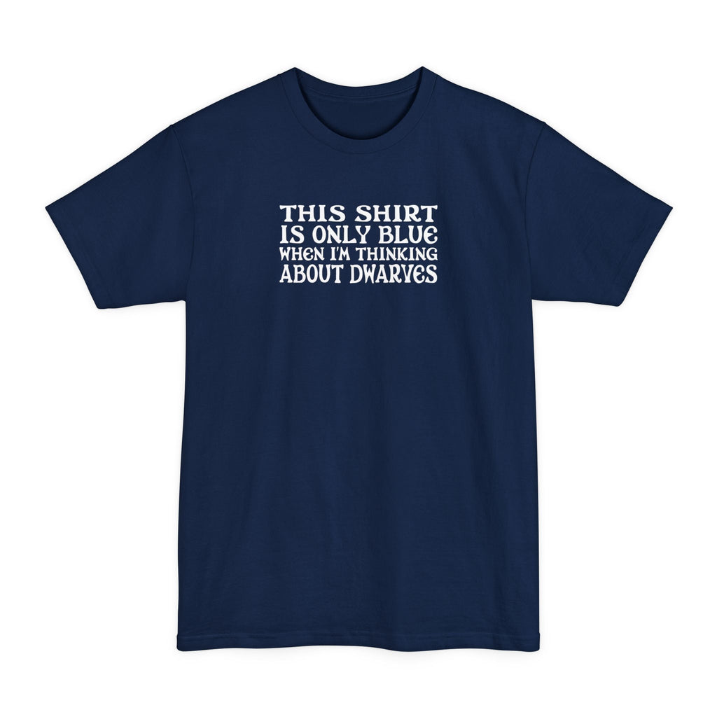This Shirt Is Only Blue When I'm Thinking About Dwarves - Men's Tall T-Shirt