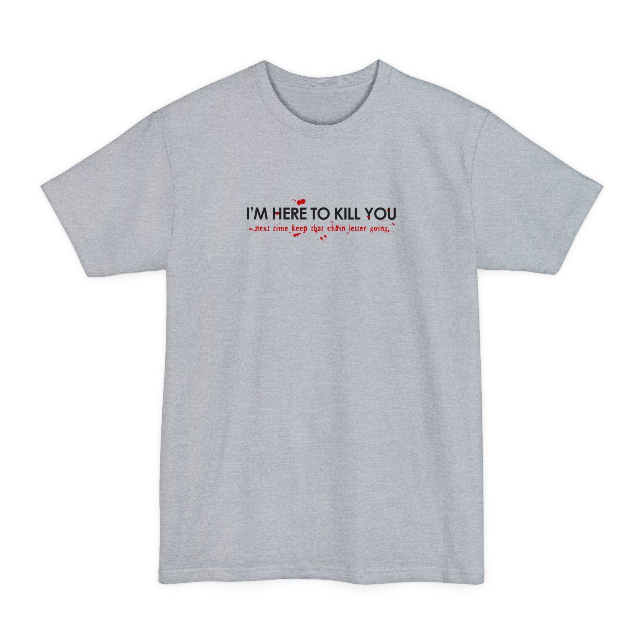 I'm Here To Kill You - Next Time Keep That Chain Letter Going - Men's Tall T-Shirt