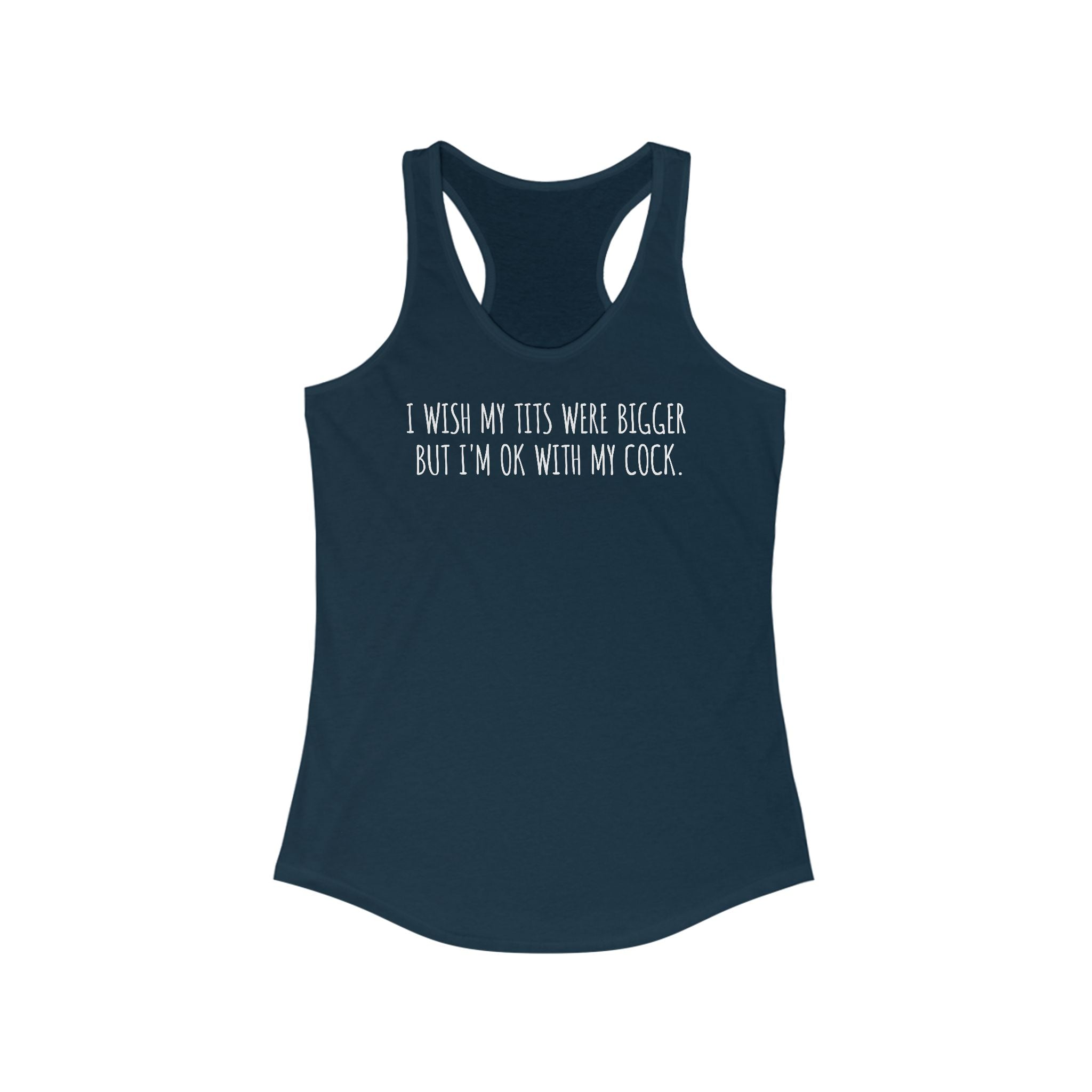 I Wish My Tits Were Bigger But I'm Ok With My Cock - Women’s Racerback Tank
