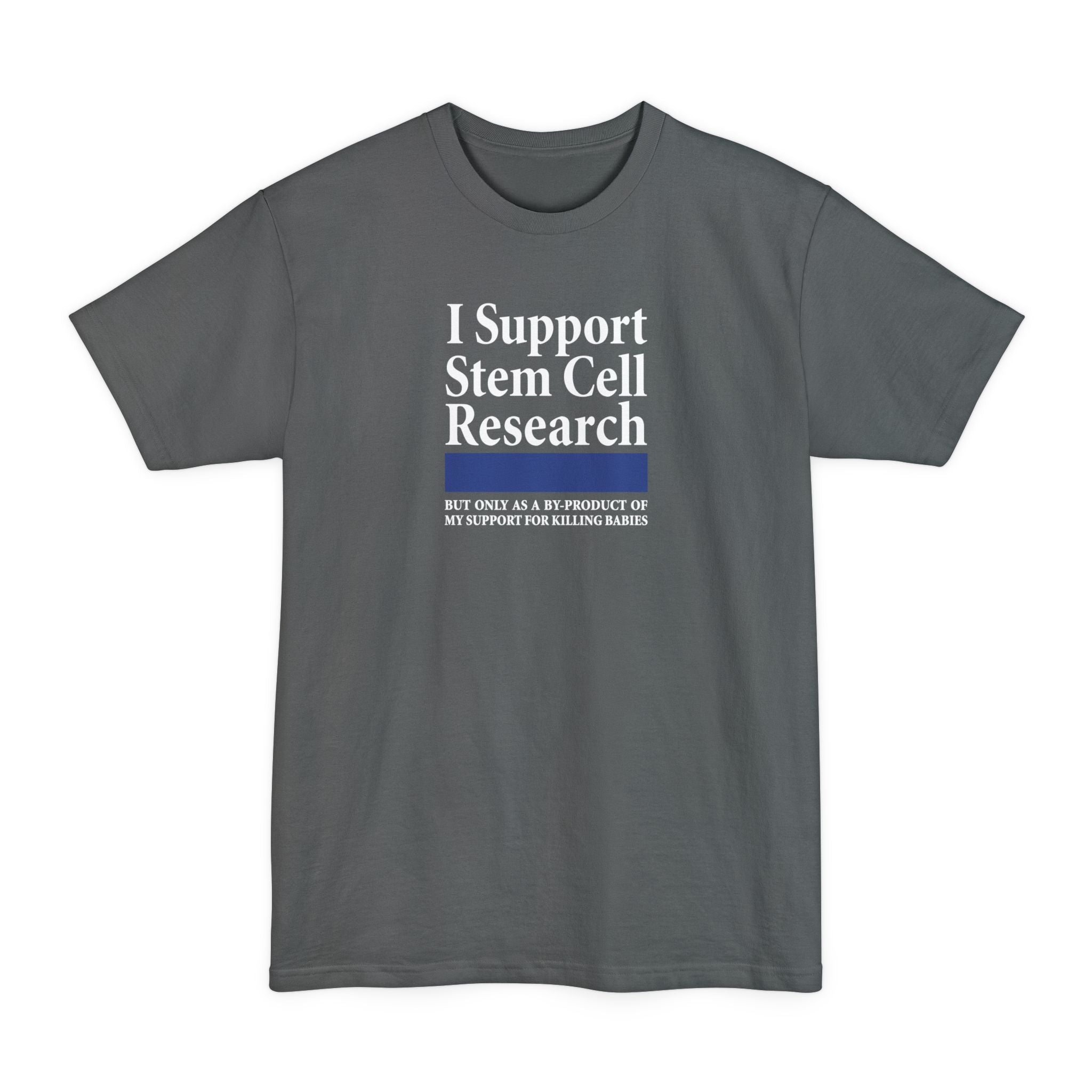 I Support Stem Cell Research But Only As A Byproduct Of My Support For Killing Babies - Men's Tall T-Shirt