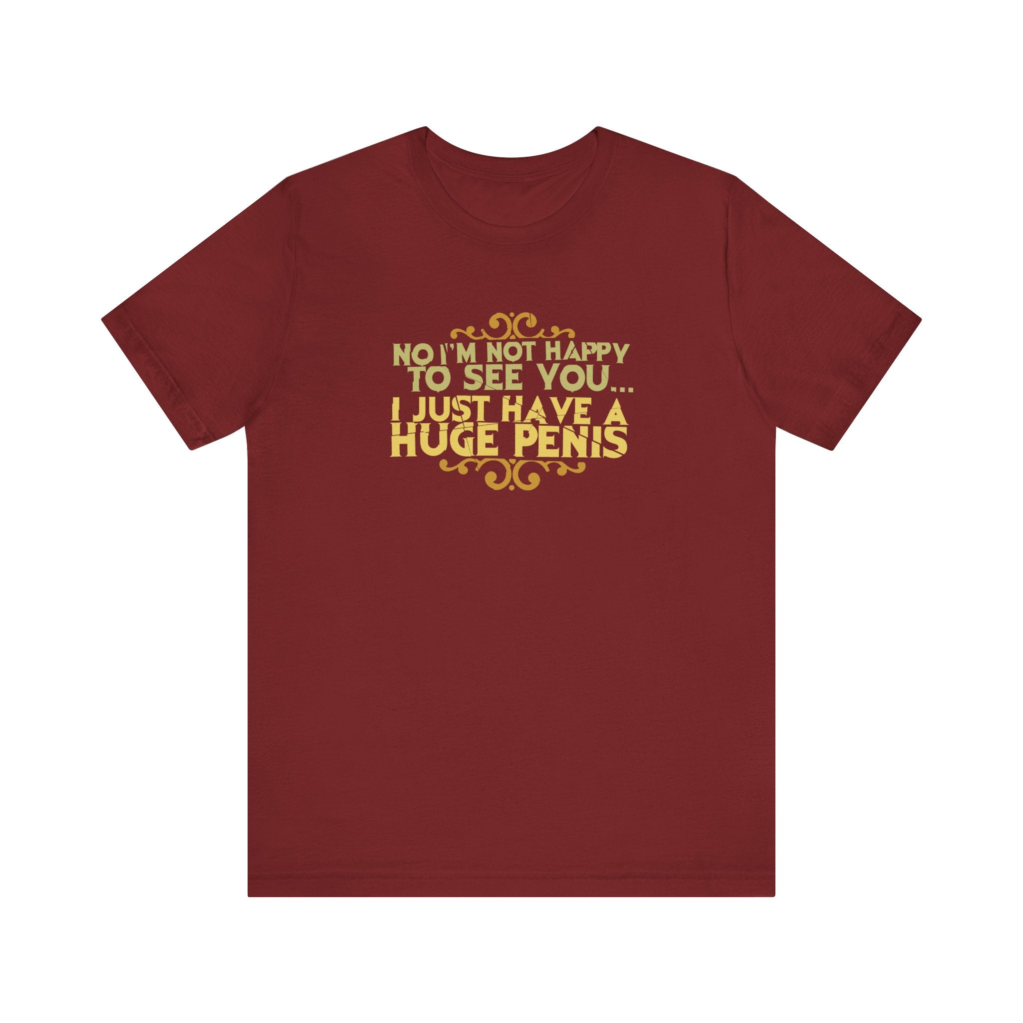 No I'm Not Happy To See You I Just Have A Huge Penis - Men's T-Shirt