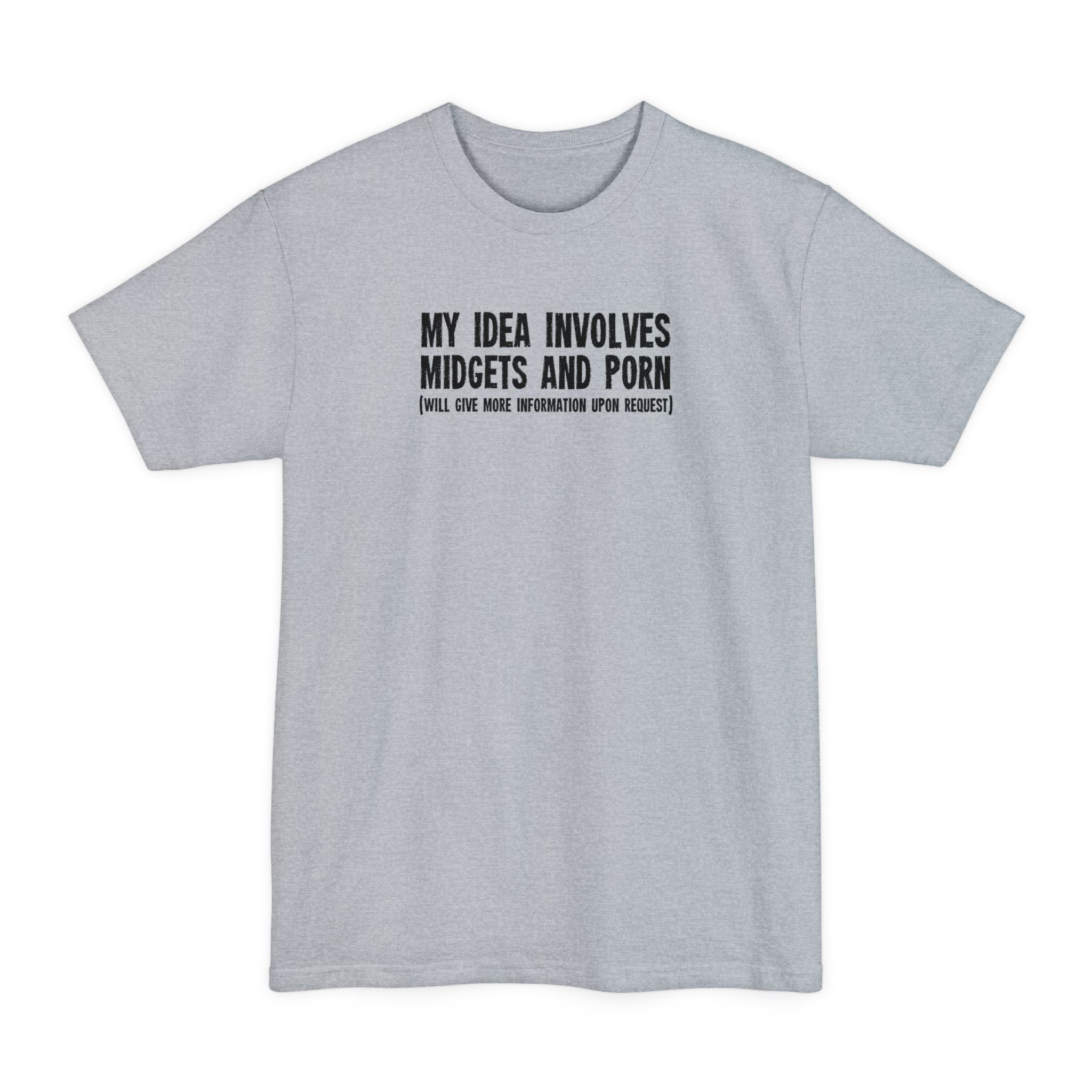 My Idea Involves Midgets And Porn (Will Give More Information Upon Request) - Men's Tall T-Shirt