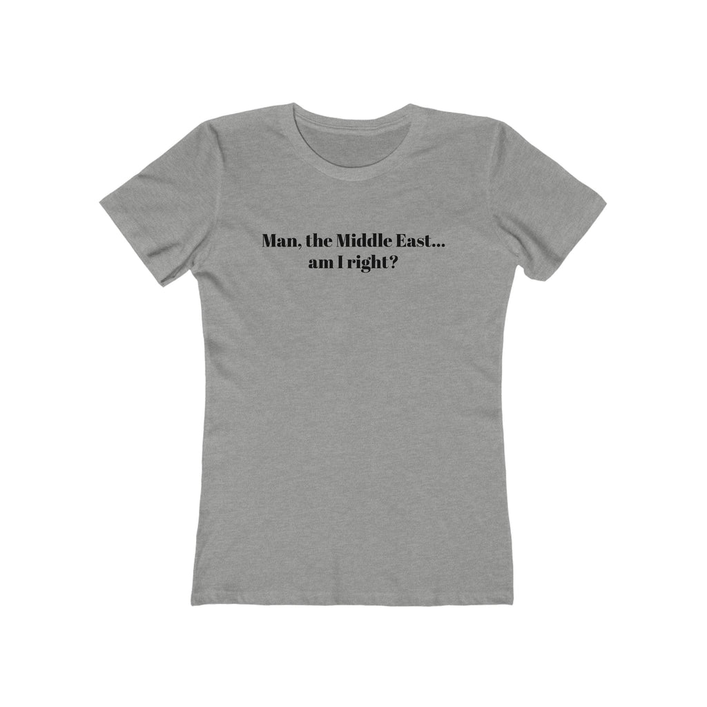 Man The Middle East... Am I Right? - Women's T-Shirt