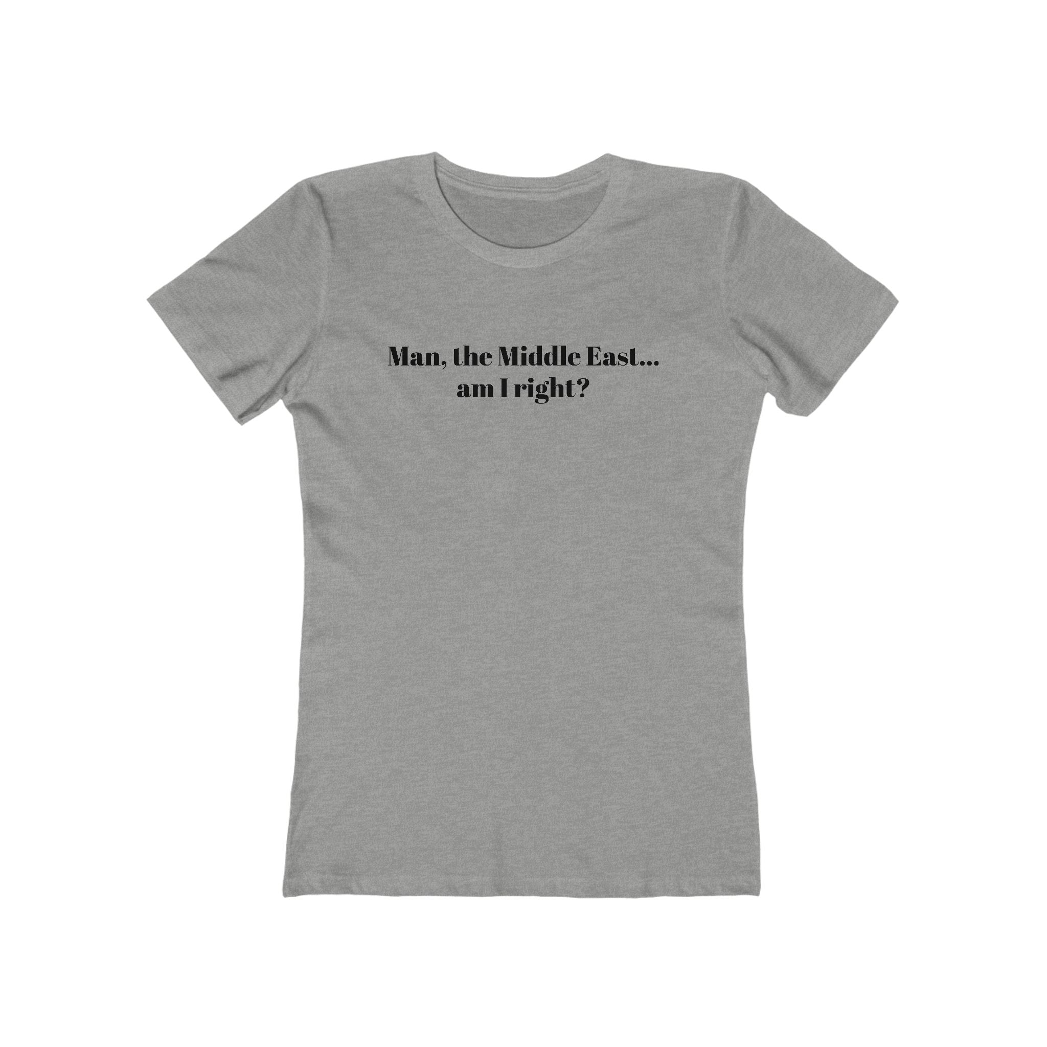 Man The Middle East... Am I Right? - Women's T-Shirt