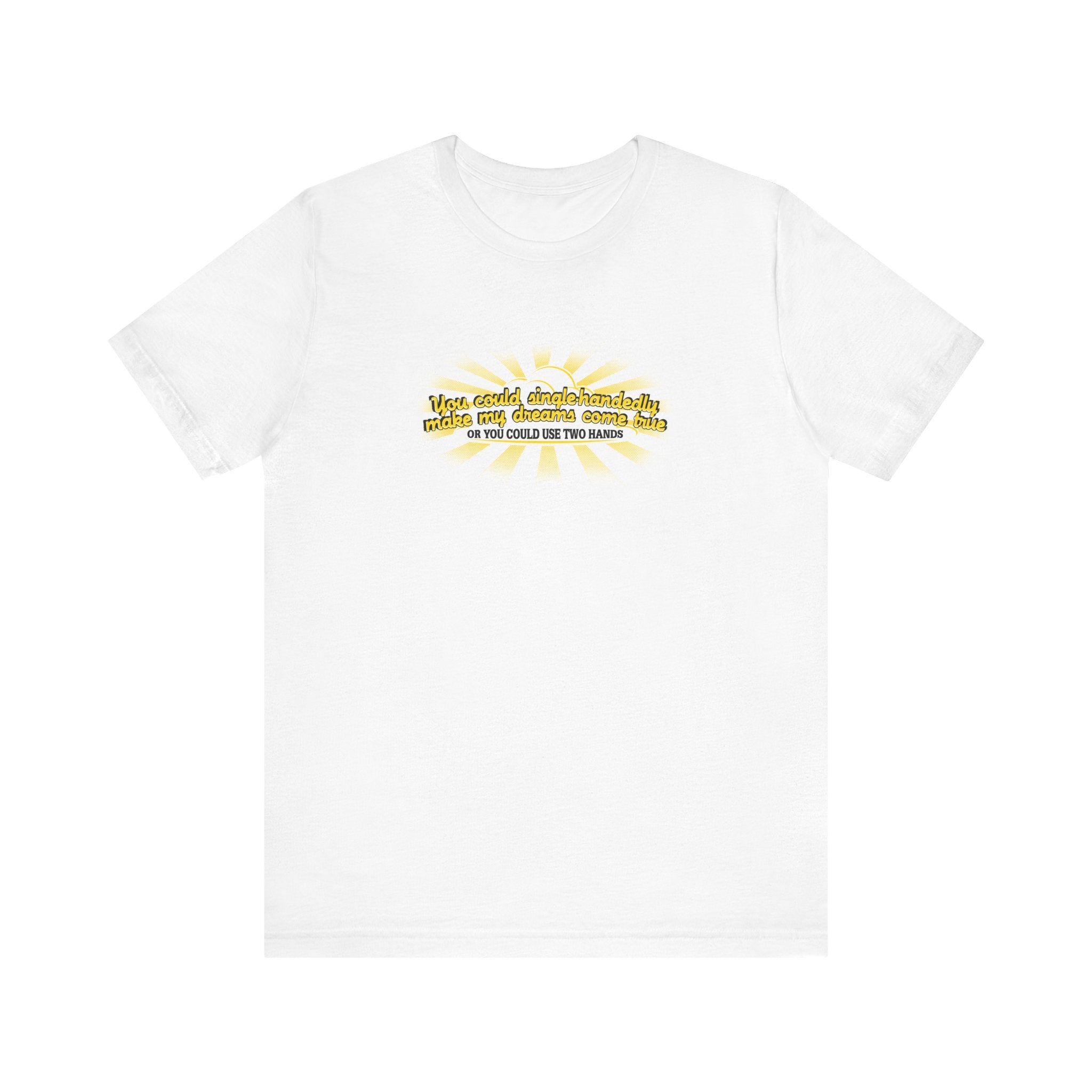You Could Single-Handedly Make My Dreams Come True - Or You Could Use Two Hands - Men's T-Shirt