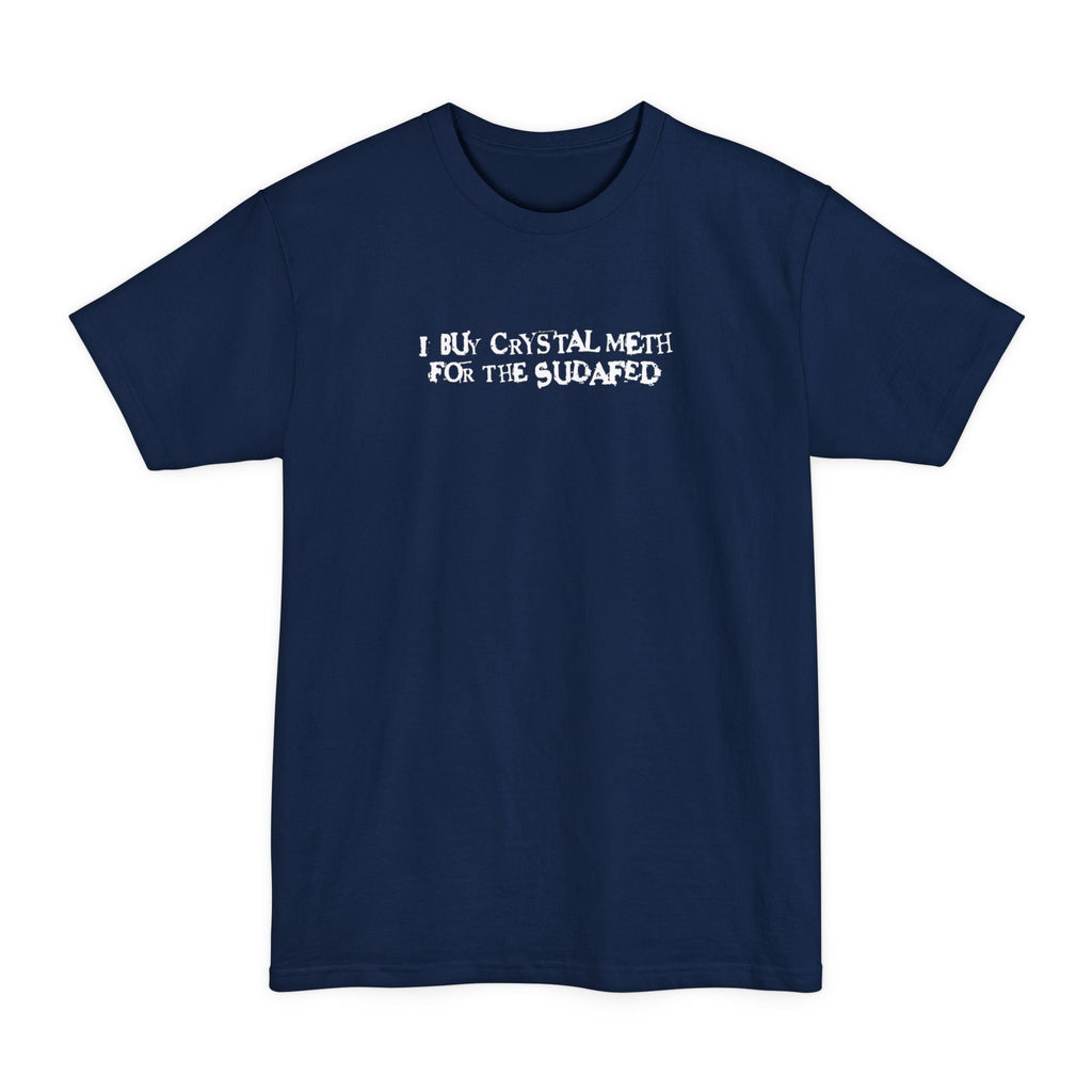 I Buy Crystal Meth For The Sudafed - Men's Tall T-Shirt