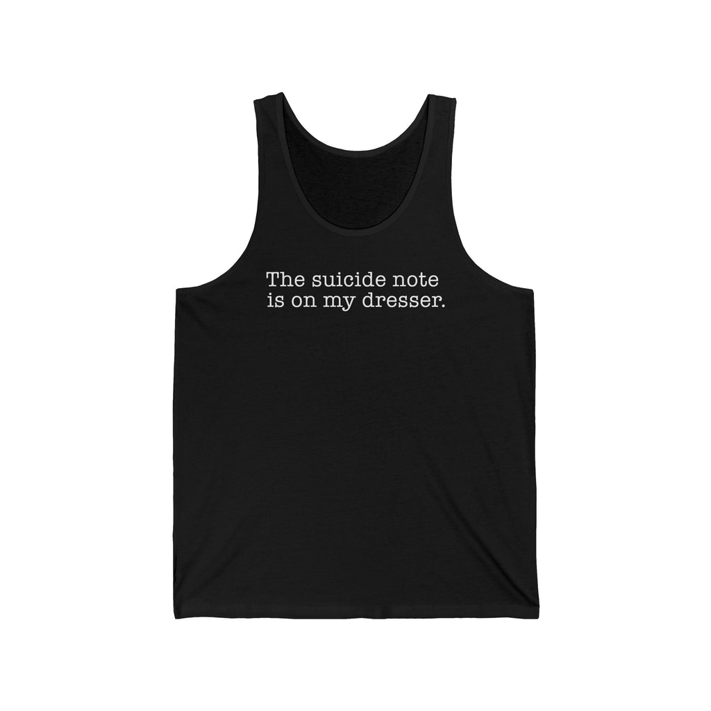 The Suicide Note Is On My Dresser - Unisex Tank