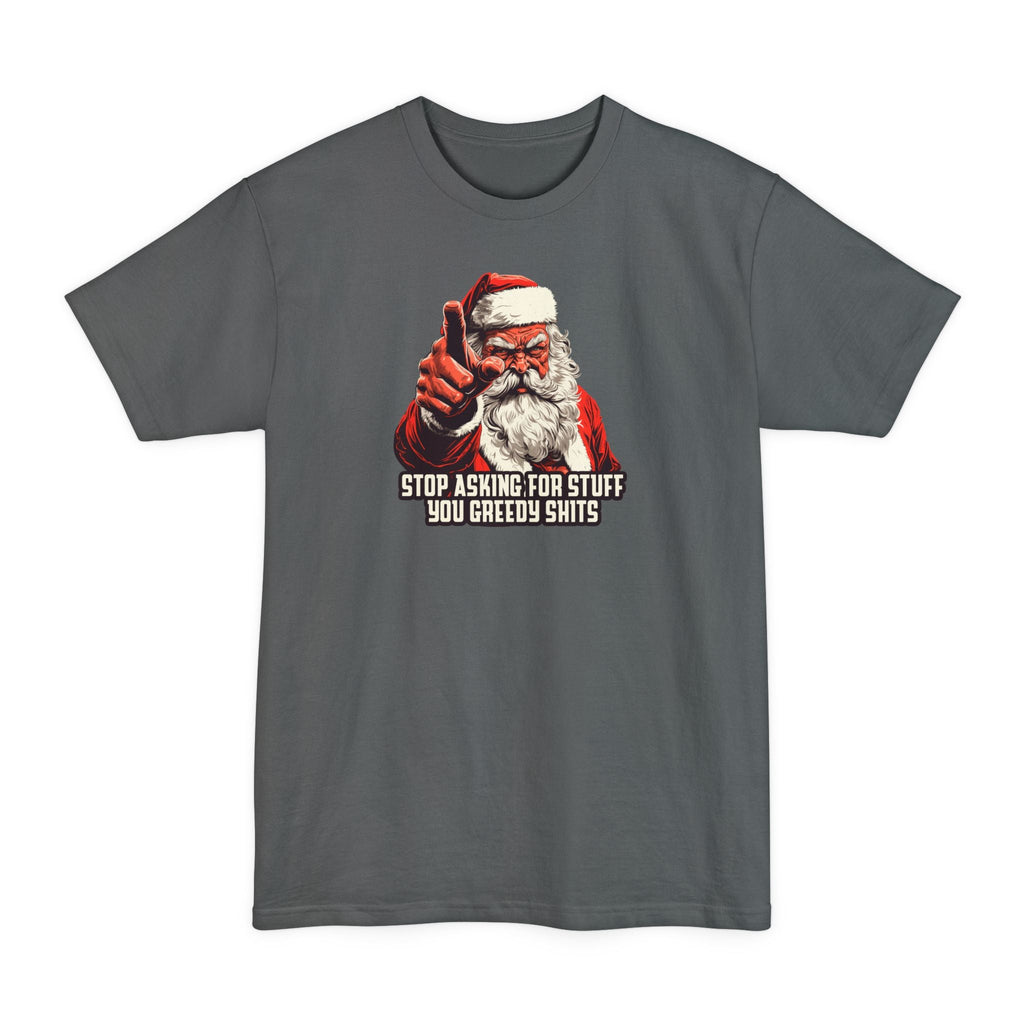 Stop Asking For Stuff You Greedy Shits (Santa) - Men's Tall T-Shirt