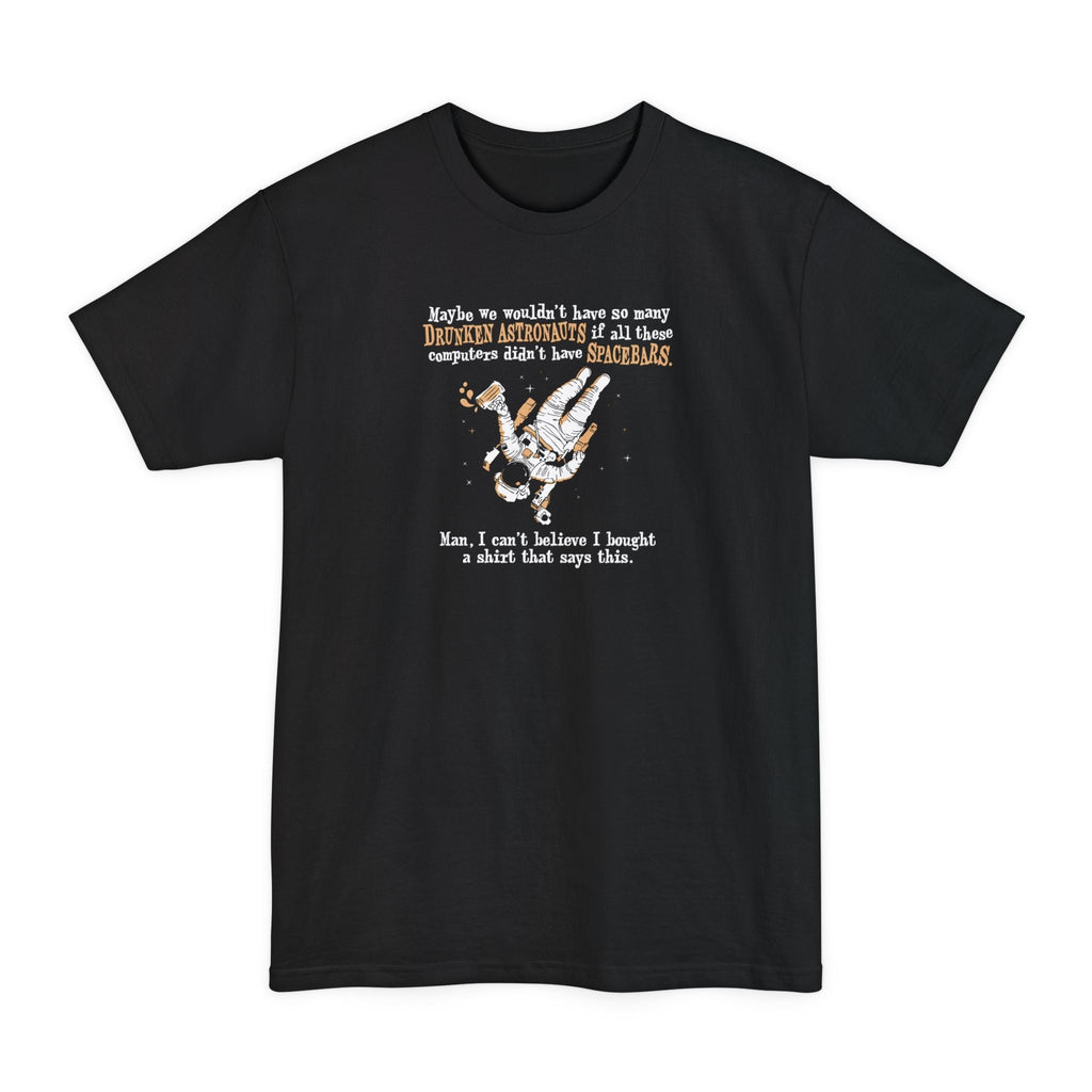 Maybe We Wouldn'T Have So Many Drunken Astronauts If All These Computers Didn't Have Spacebars - Men's Tall T-Shirt