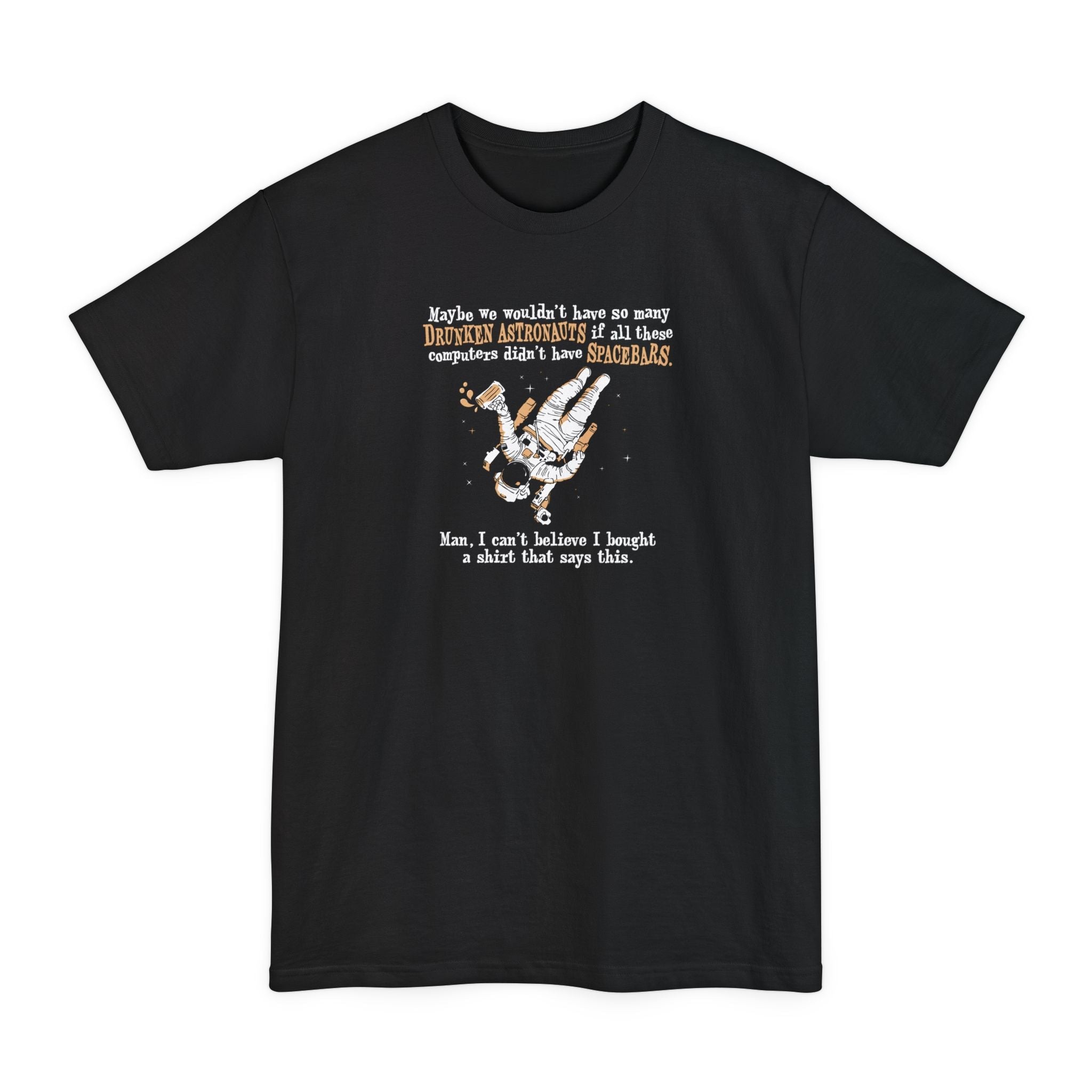 Maybe We Wouldn'T Have So Many Drunken Astronauts If All These Computers Didn't Have Spacebars - Men's Tall T-Shirt