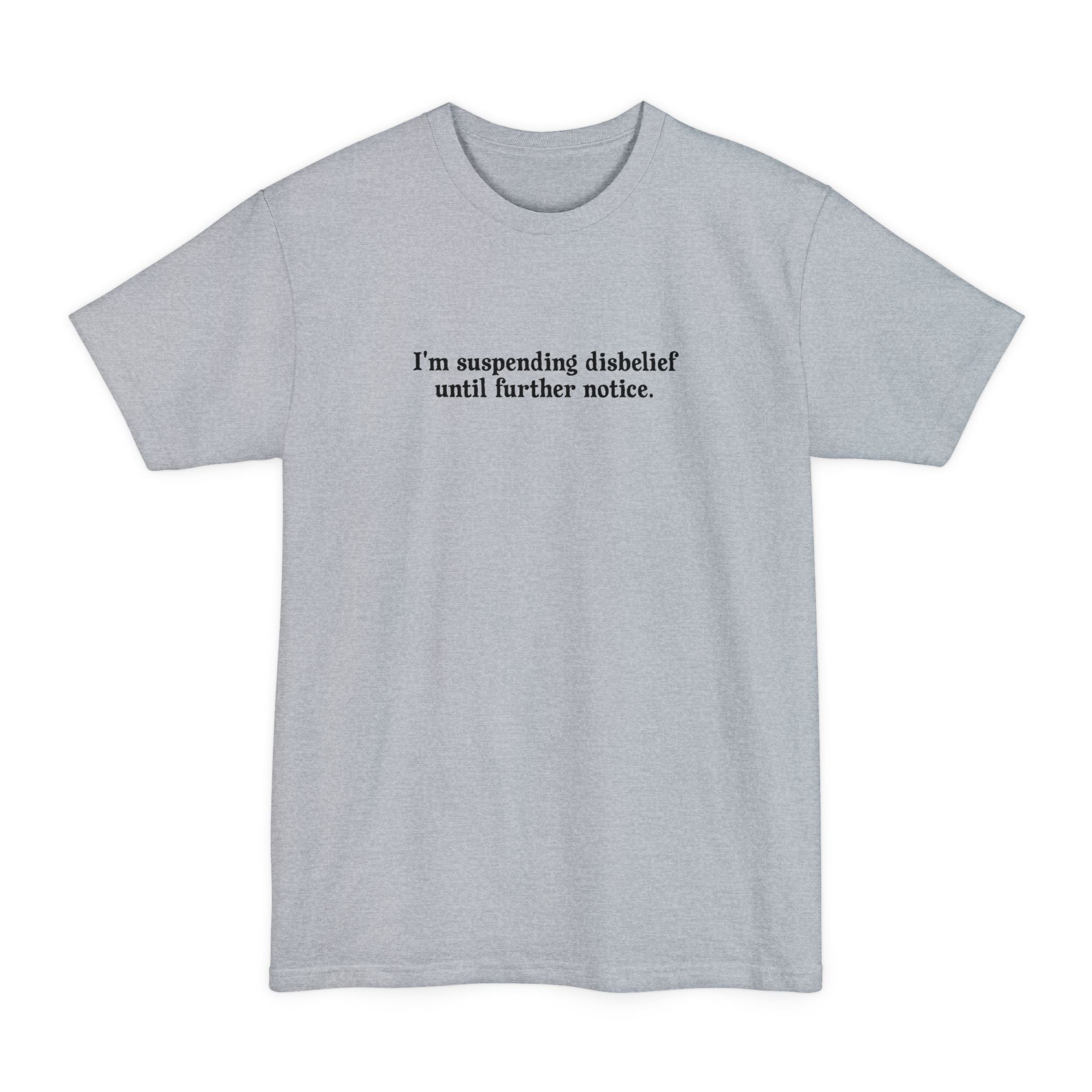 I'm Suspending Disbelief Until Further Notice - Men's Tall T-Shirt
