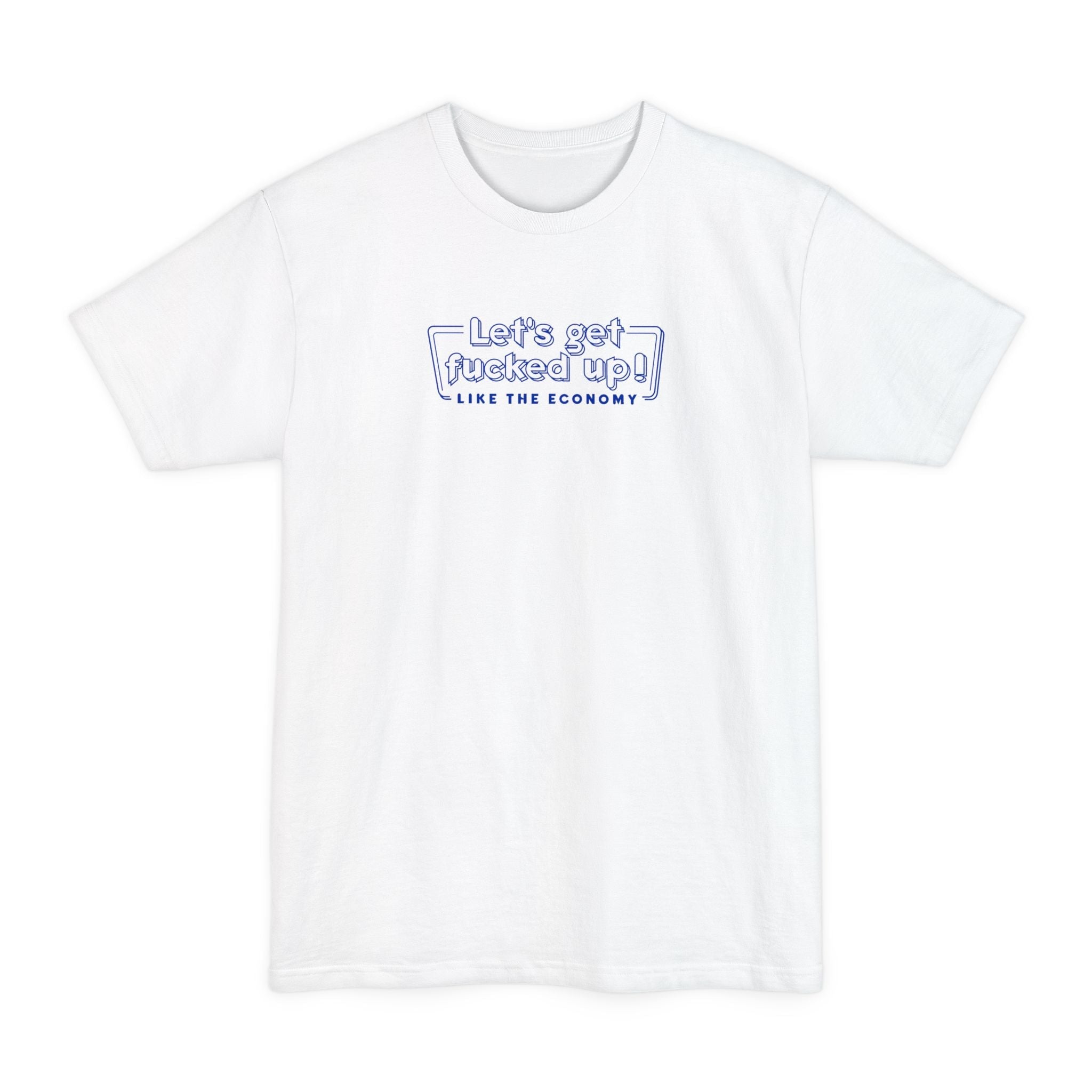 Let's Get Fucked Up!  Like The Economy - Men's Tall T-Shirt