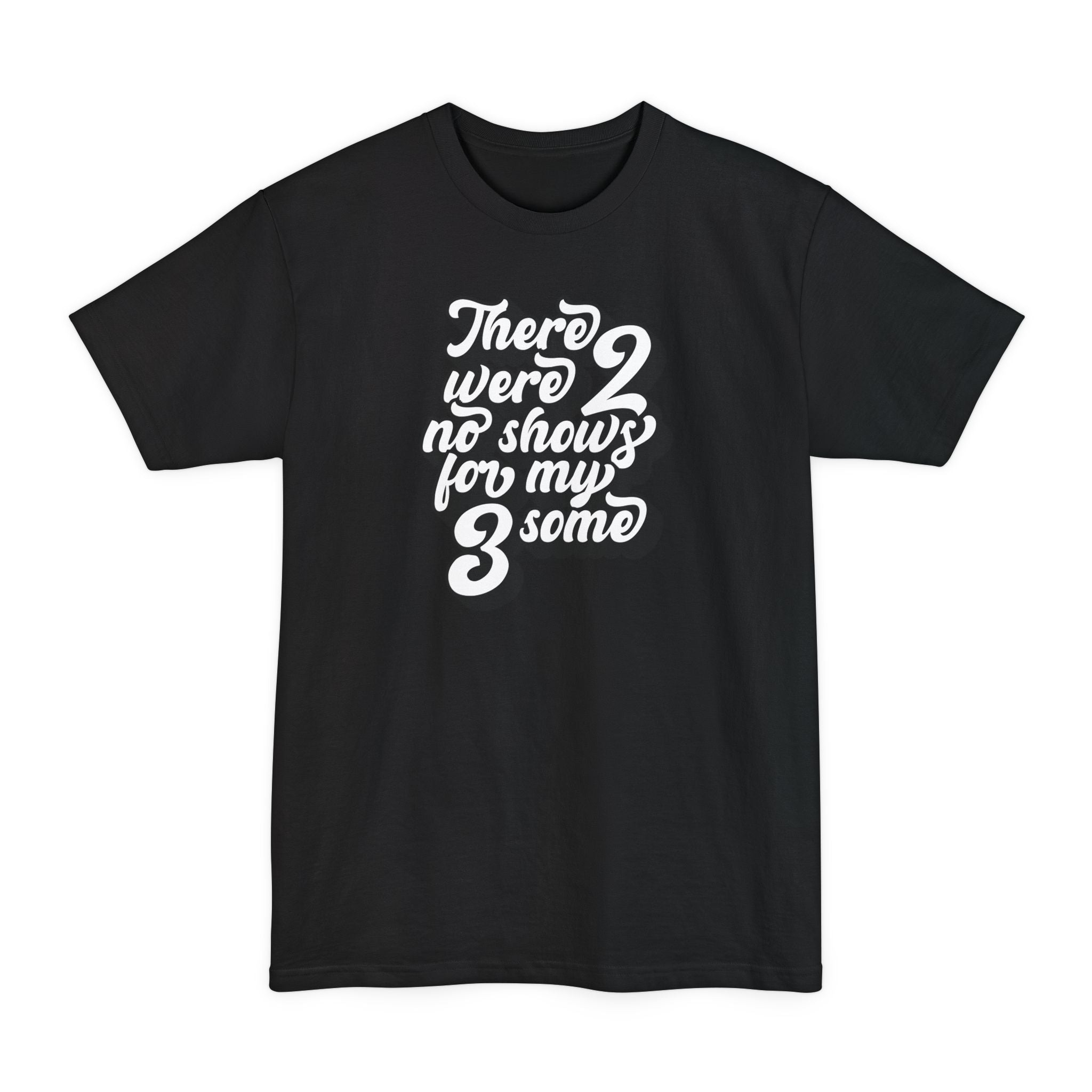 There Were Two No Shows For My Threesome - Men's Tall T-Shirt